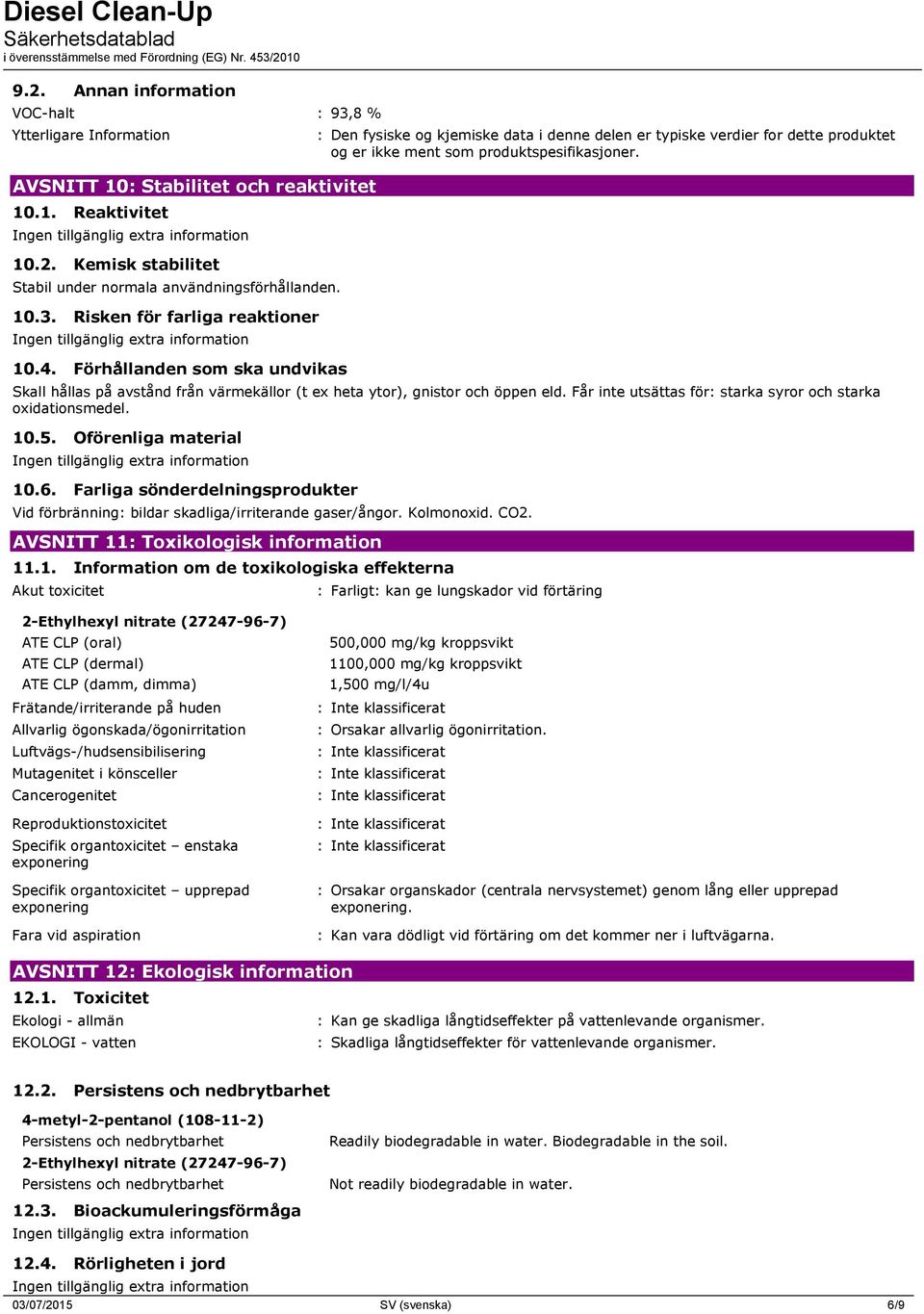 Skall hållas på avstånd från värmekällor (t ex heta ytor), gnistor och öppen eld. Får inte utsättas för: starka syror och starka oxidationsmedel. 10.5. Oförenliga material 10.6.