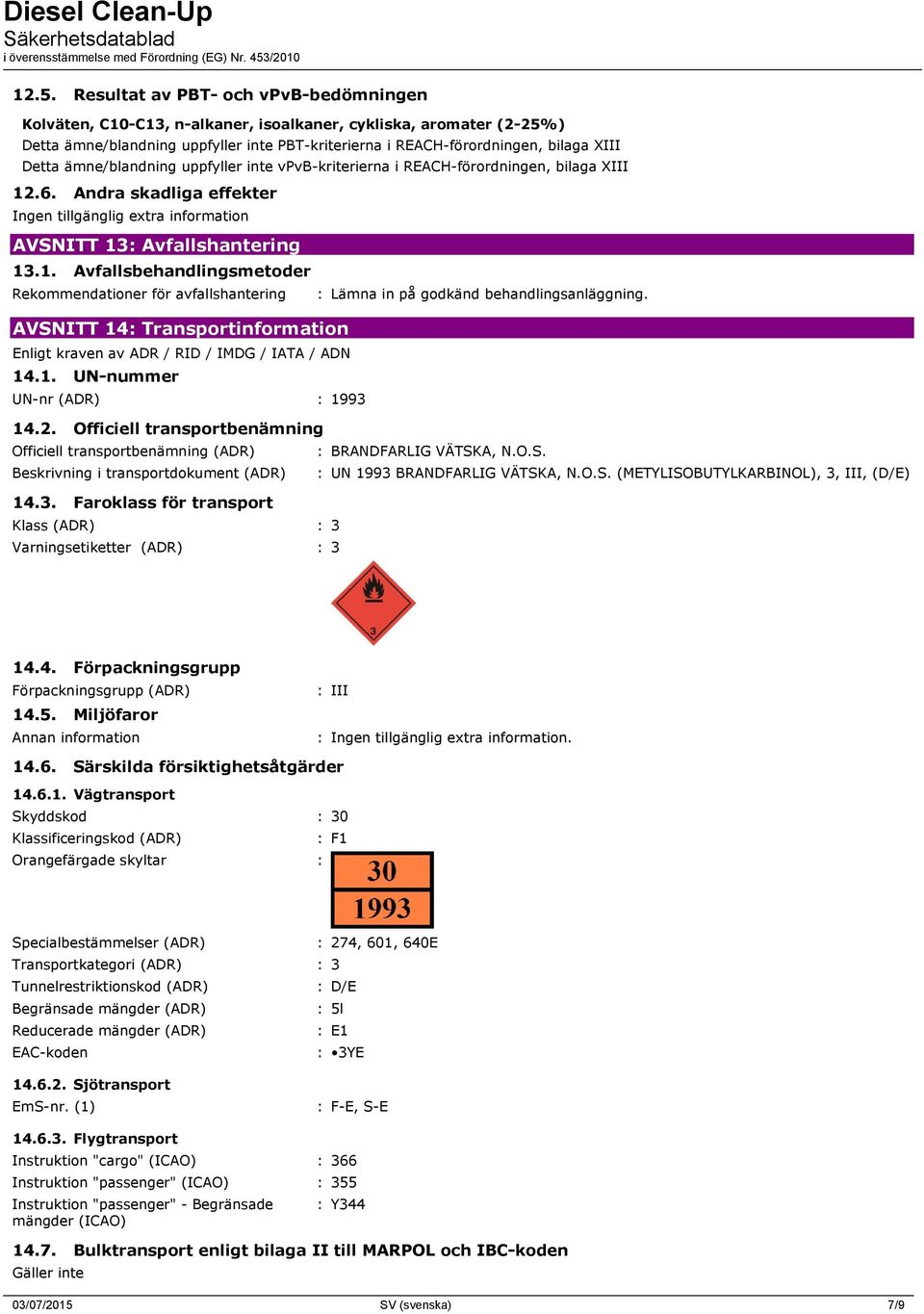 .6. Andra skadliga effekter AVSNITT 13: Avfallshantering 13.1. Avfallsbehandlingsmetoder Rekommendationer för avfallshantering AVSNITT 14: Transportinformation Enligt kraven av ADR / RID / IMDG / IATA / ADN 14.