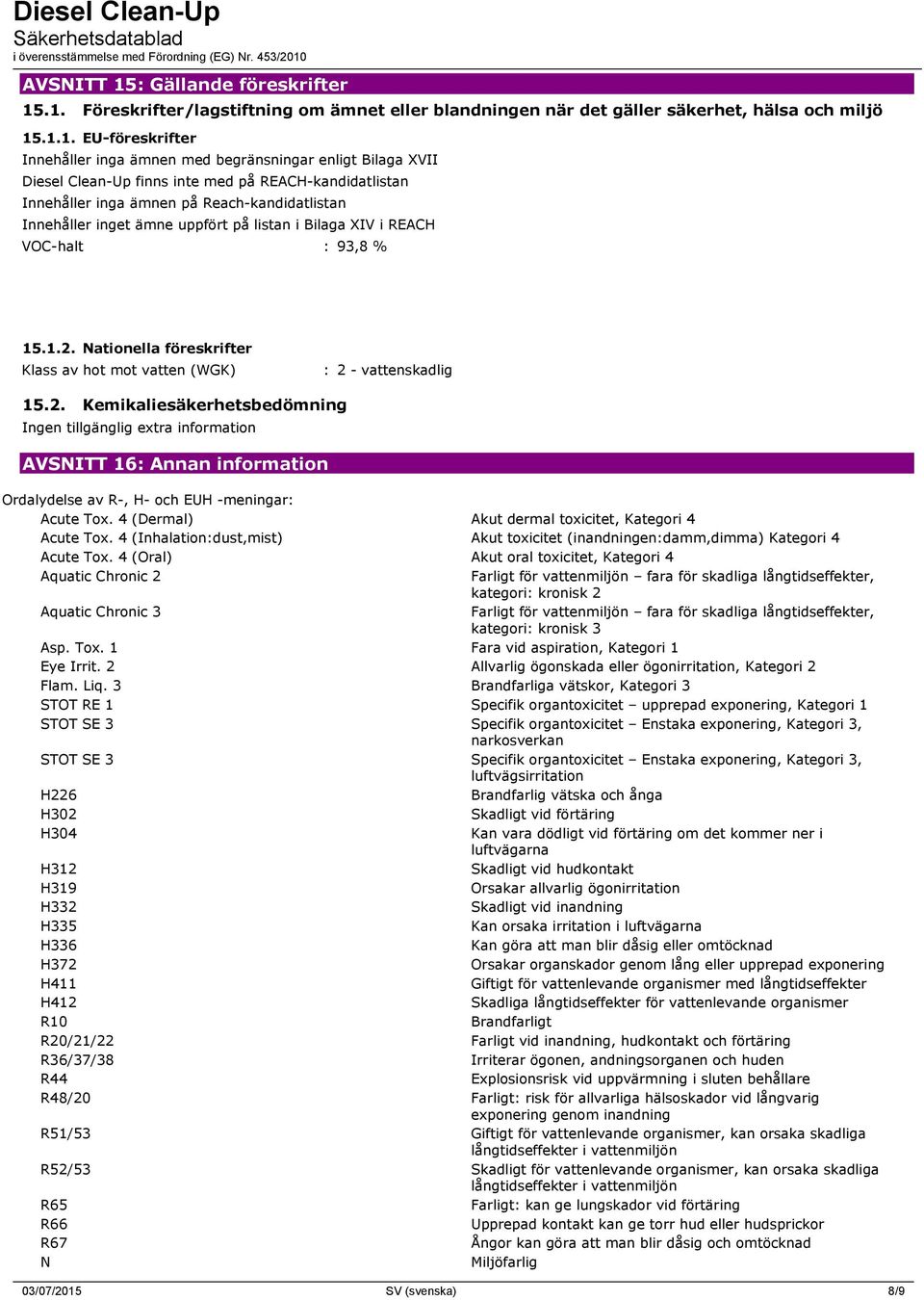 .1. Föreskrifter/lagstiftning om ämnet eller blandningen när det gäller säkerhet, hälsa och miljö 15.1.1. EU-föreskrifter Innehåller inga ämnen med begränsningar enligt Bilaga XVII Diesel Clean-Up