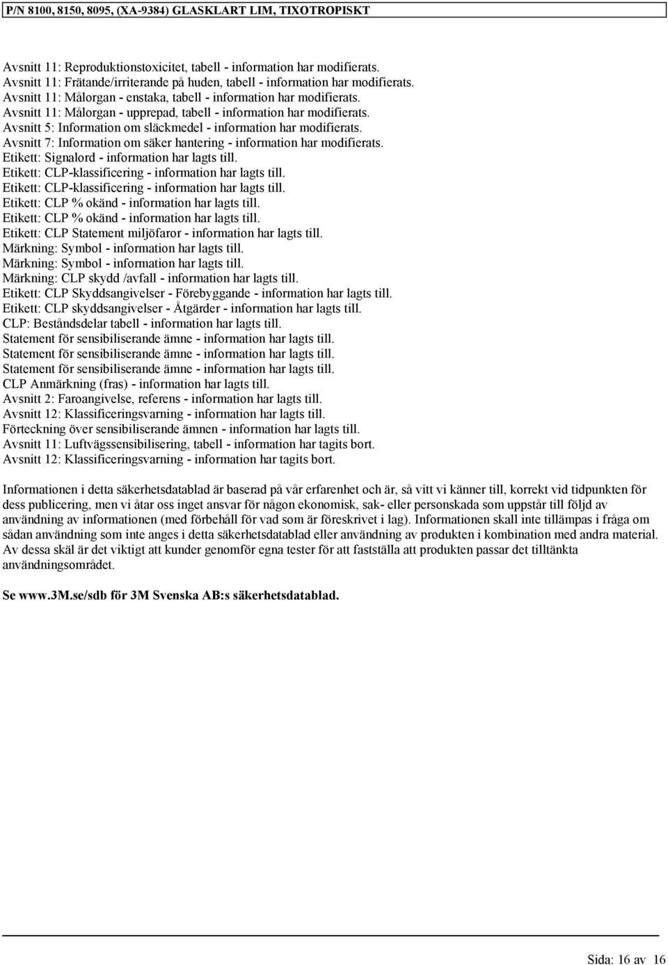Avsnitt 5: Information om släckmedel - information har modifierats. Avsnitt 7: Information om säker hantering - information har modifierats. Etikett: Signalord - information har lagts till.