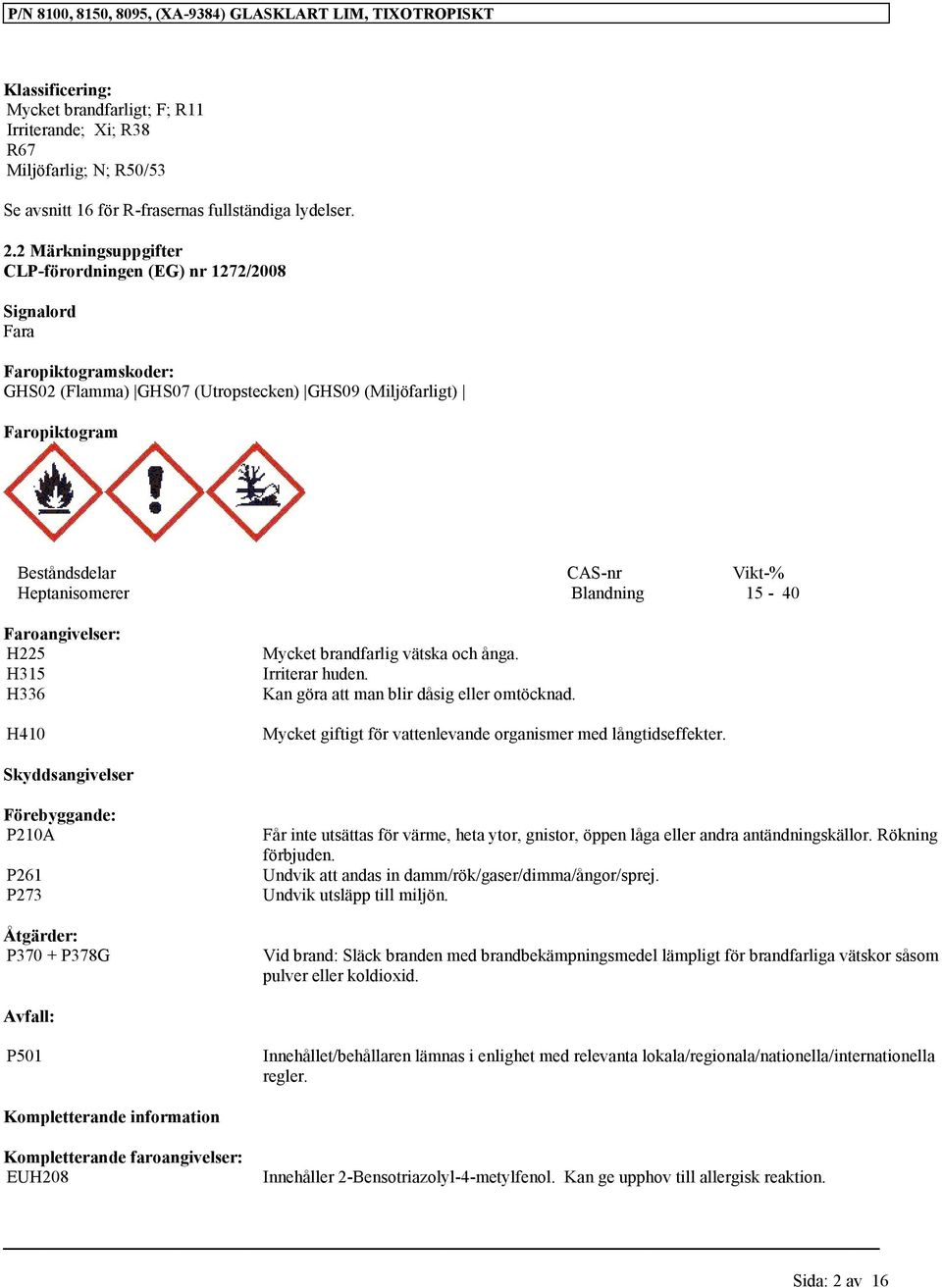 Heptanisomerer Blandning 15-40 Faroangivelser: H225 H315 H336 H410 Mycket brandfarlig vätska och ånga. Irriterar huden. Kan göra att man blir dåsig eller omtöcknad.
