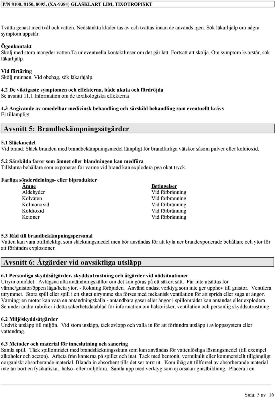 2 De viktigaste symptomen och effekterna, både akuta och fördröjda Se avsnitt 11.1 Information om de toxikologiska effekterna 4.