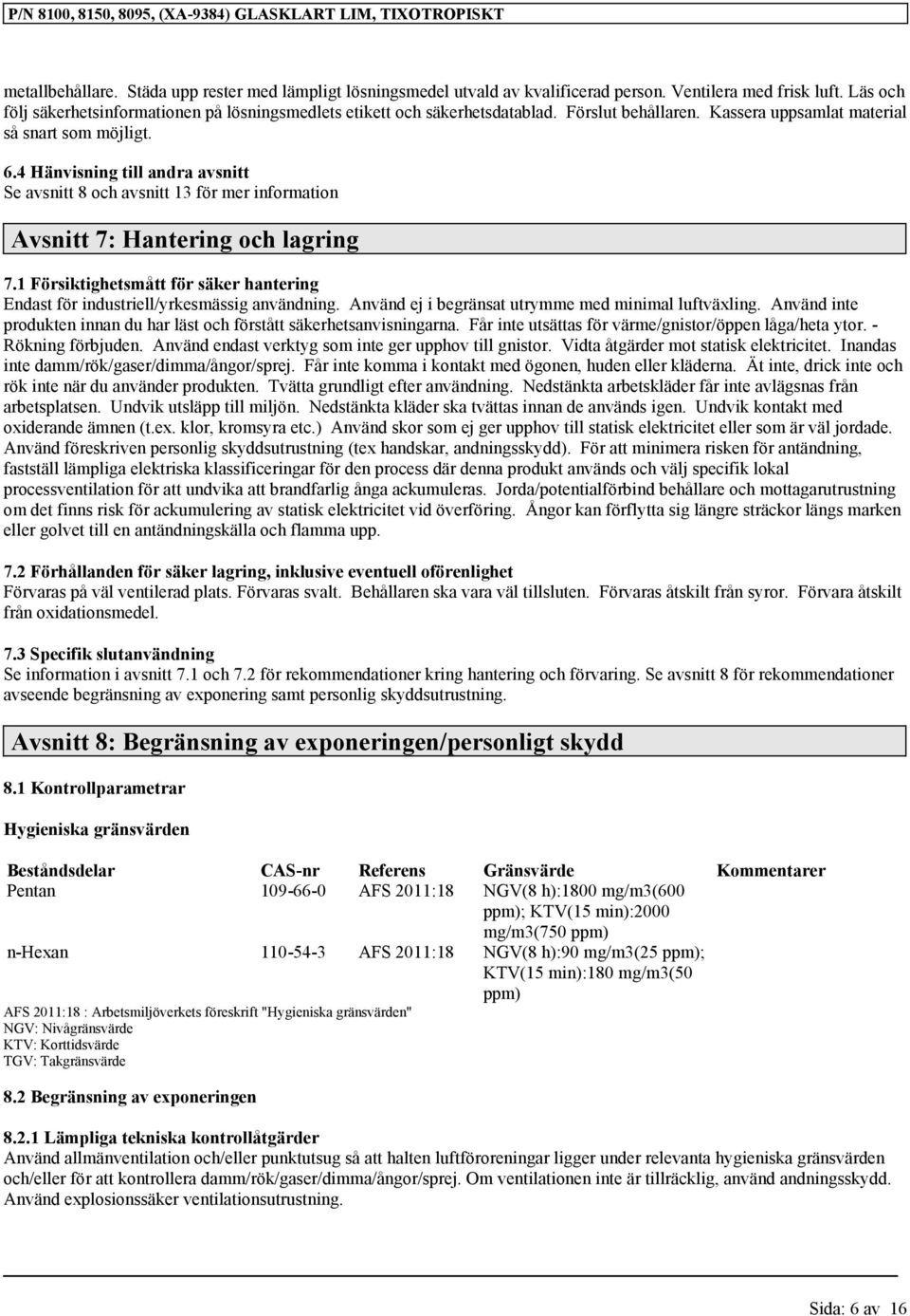 4 Hänvisning till andra avsnitt Se avsnitt 8 och avsnitt 13 för mer information Avsnitt 7: Hantering och lagring 7.