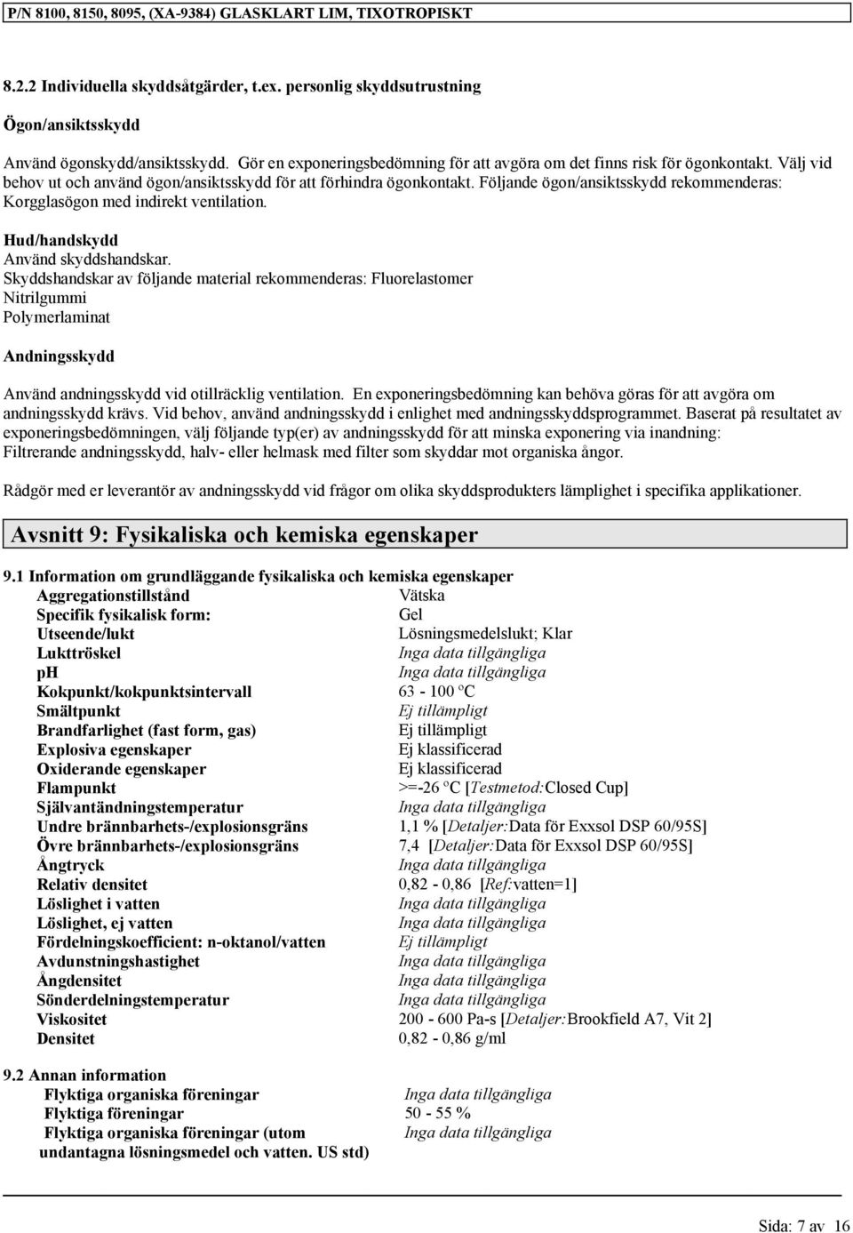 Skyddshandskar av följande material rekommenderas: Fluorelastomer Nitrilgummi Polymerlaminat Andningsskydd Använd andningsskydd vid otillräcklig ventilation.