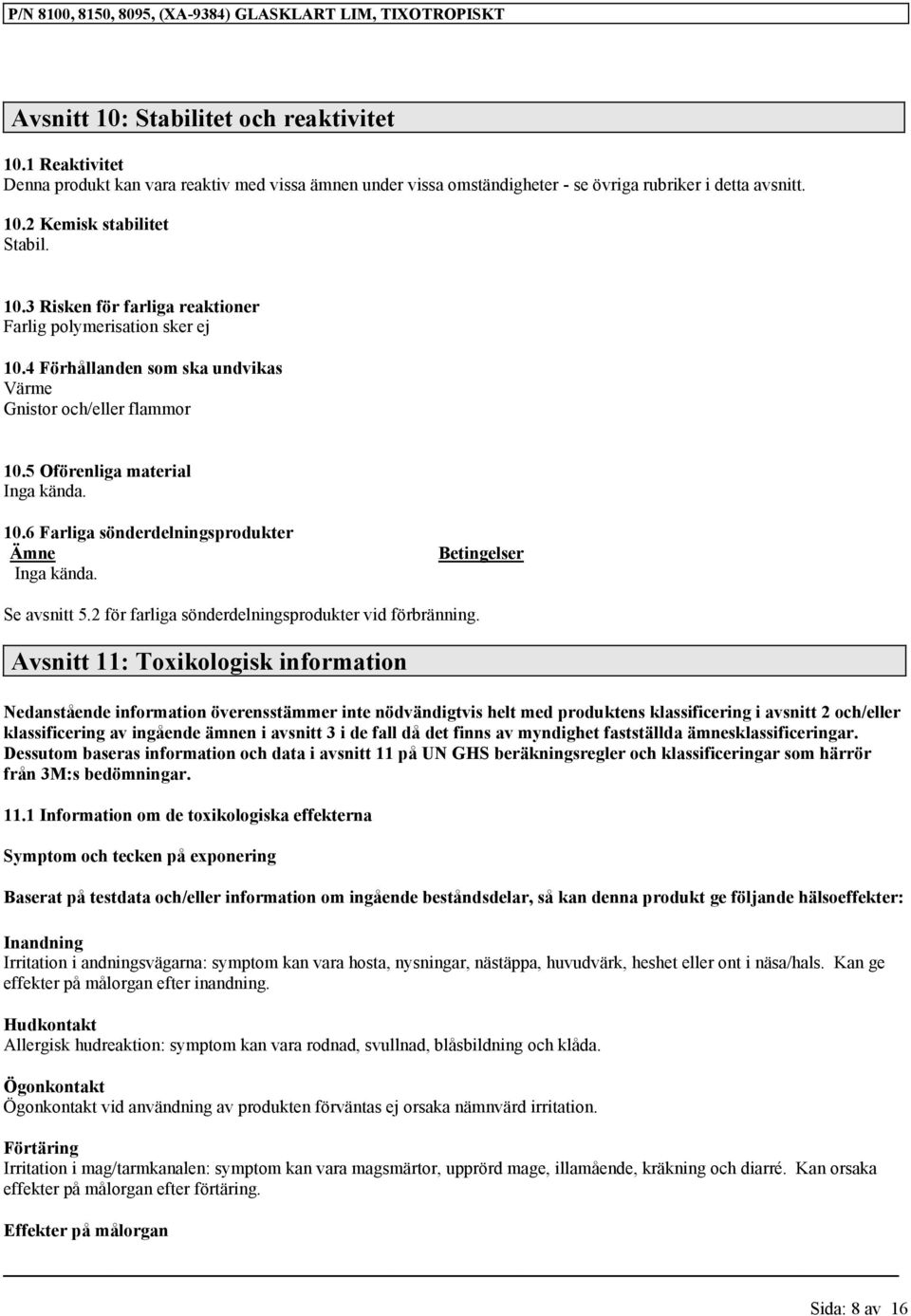 Betingelser Se avsnitt 5.2 för farliga sönderdelningsprodukter vid förbränning.