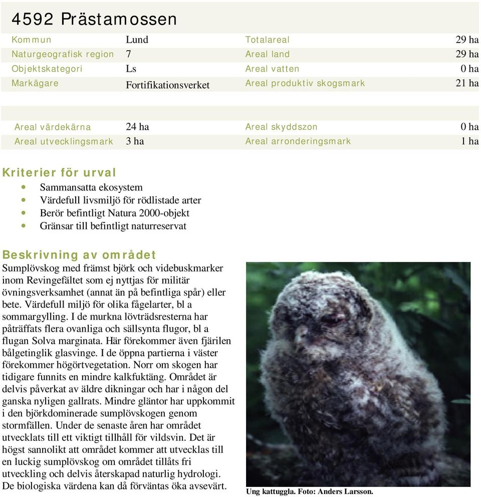 2000-objekt Gränsar till befintligt naturreservat Beskrivning av området Sumplövskog med främst björk och videbuskmarker inom Revingefältet som ej nyttjas för militär övningsverksamhet (annat än på