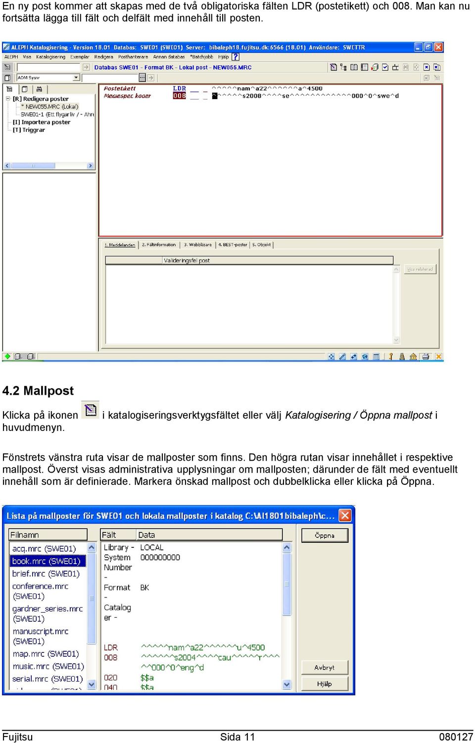 i katalogiseringsverktygsfältet eller välj Katalogisering / Öppna mallpost i Fönstrets vänstra ruta visar de mallposter som finns.