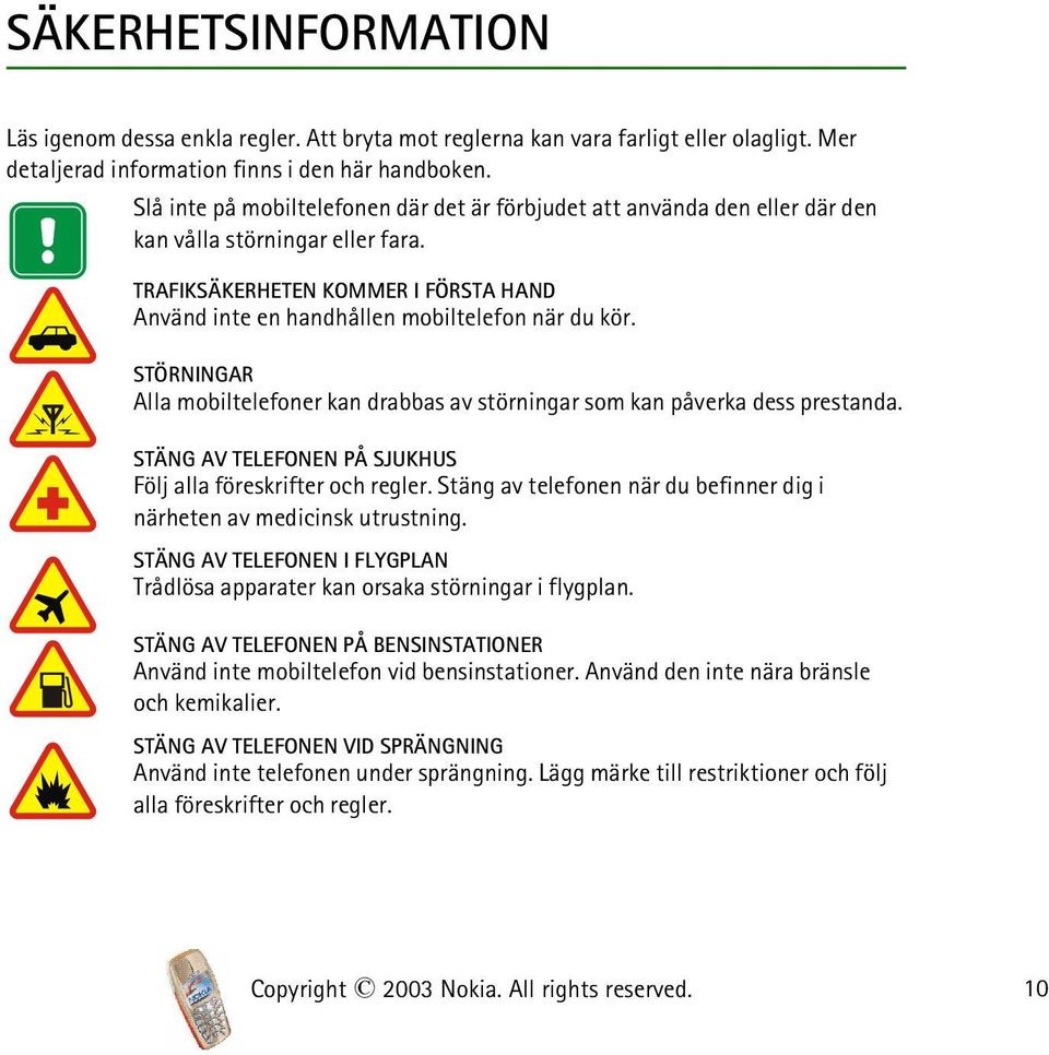STÖRNINGAR Alla mobiltelefoner kan drabbas av störningar som kan påverka dess prestanda. STÄNG AV TELEFONEN PÅ SJUKHUS Följ alla föreskrifter och regler.