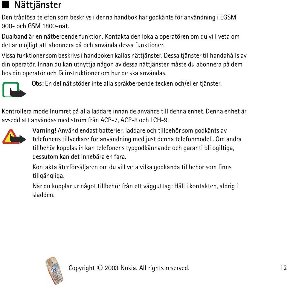 Dessa tjänster tillhandahålls av din operatör. Innan du kan utnyttja någon av dessa nättjänster måste du abonnera på dem hos din operatör och få instruktioner om hur de ska användas.
