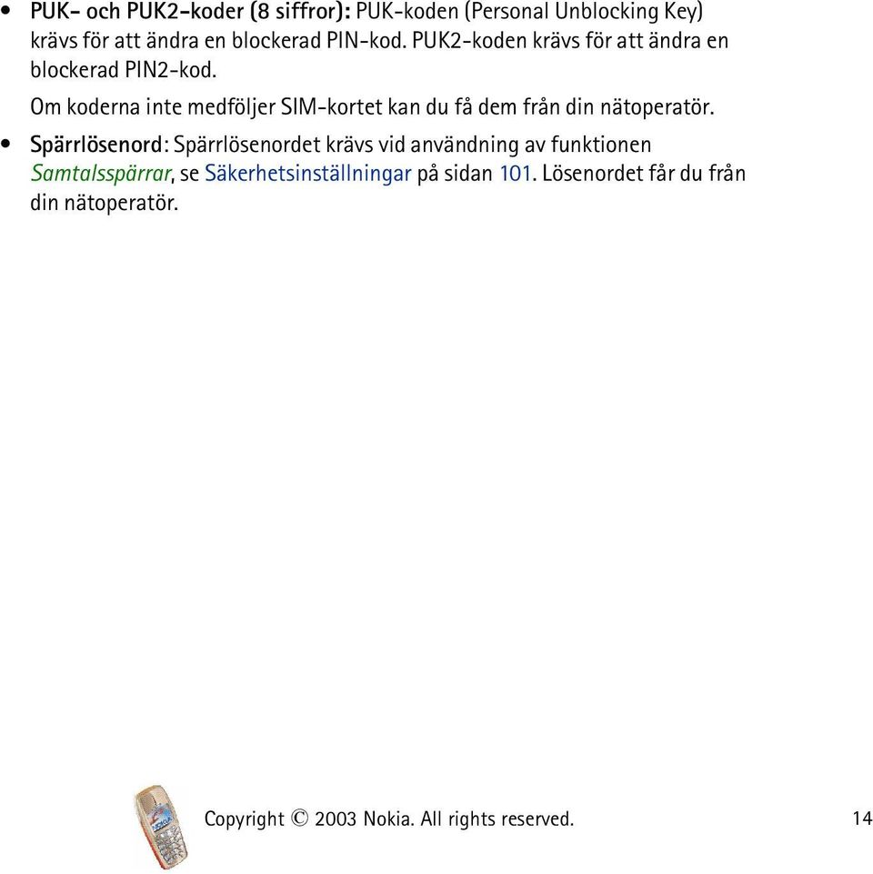 Om koderna inte medföljer SIM-kortet kan du få dem från din nätoperatör.