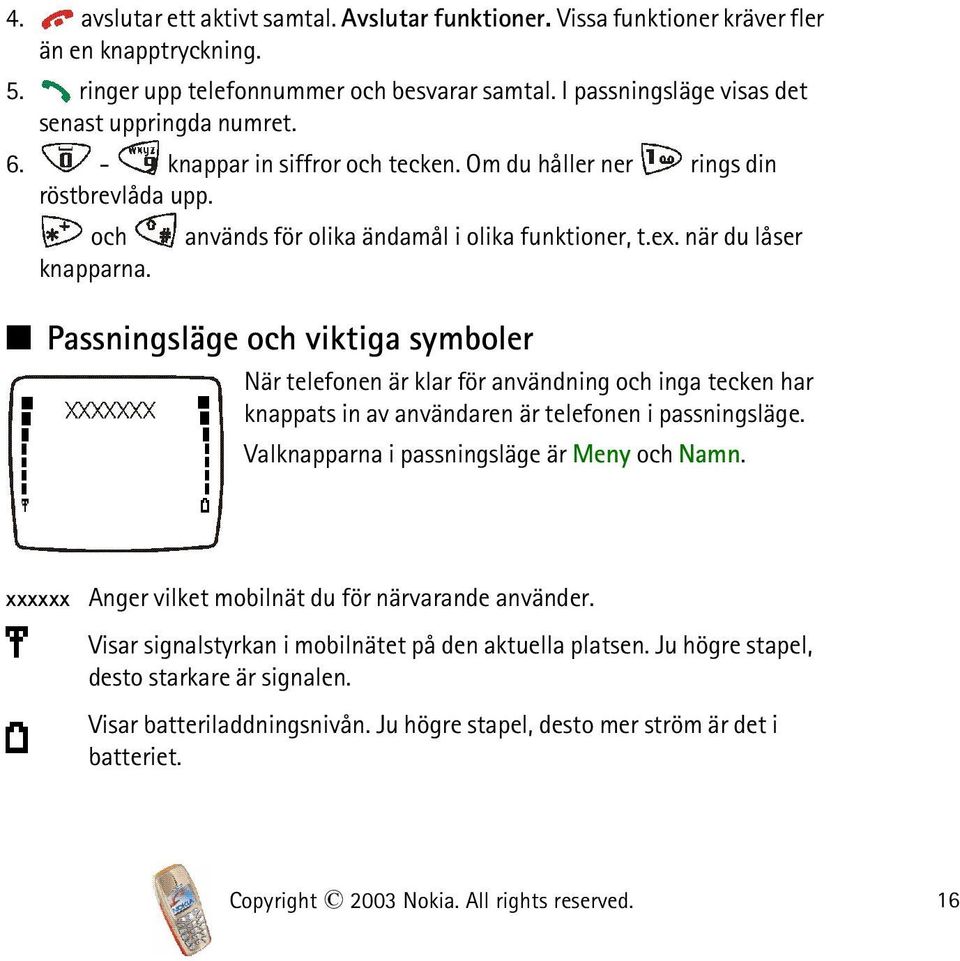 när du låser knapparna. Passningsläge och viktiga symboler När telefonen är klar för användning och inga tecken har knappats in av användaren är telefonen i passningsläge.
