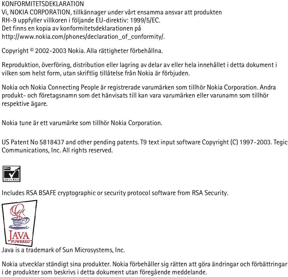 Reproduktion, överföring, distribution eller lagring av delar av eller hela innehållet i detta dokument i vilken som helst form, utan skriftlig tillåtelse från Nokia är förbjuden.