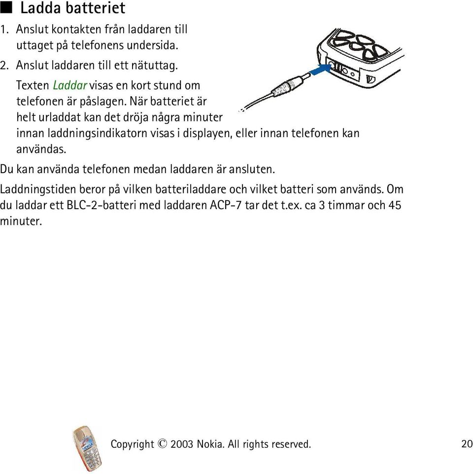 När batteriet är helt urladdat kan det dröja några minuter innan laddningsindikatorn visas i displayen, eller innan telefonen kan användas.