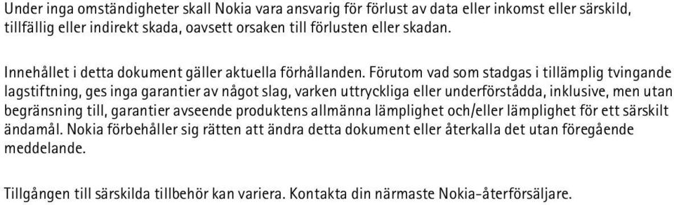 Förutom vad som stadgas i tillämplig tvingande lagstiftning, ges inga garantier av något slag, varken uttryckliga eller underförstådda, inklusive, men utan begränsning till,