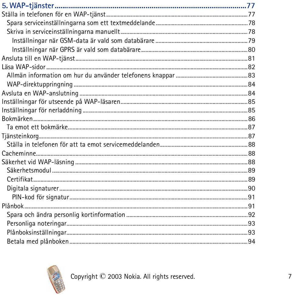 ..82 Allmän information om hur du använder telefonens knappar...83 WAP-direktuppringning...84 Avsluta en WAP-anslutning...84 Inställningar för utseende på WAP-läsaren...85 Inställningar för nerladdning.