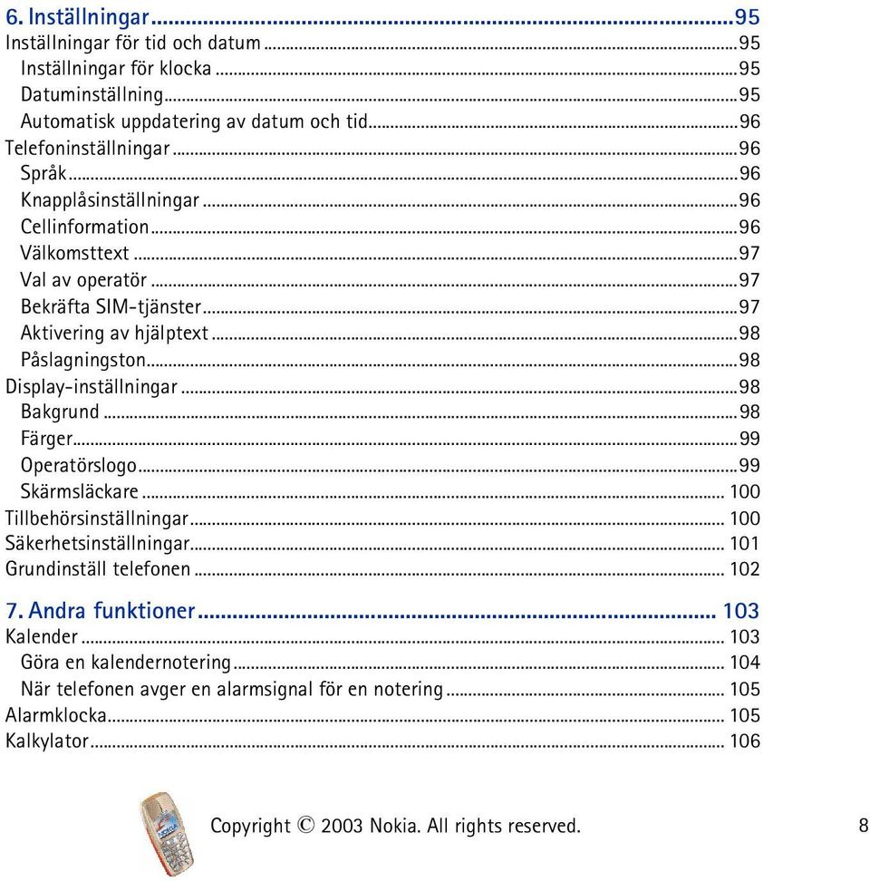 ..98 Bakgrund...98 Färger...99 Operatörslogo...99 Skärmsläckare... 100 Tillbehörsinställningar... 100 Säkerhetsinställningar... 101 Grundinställ telefonen... 102 7. Andra funktioner.