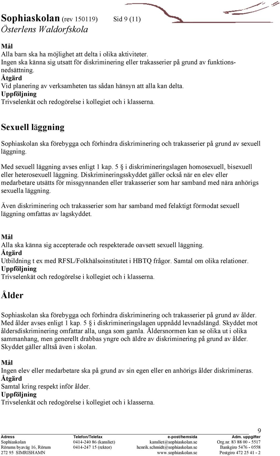 Sexuell läggning Sophiaskolan ska förebygga och förhindra diskriminering och trakasserier på grund av sexuell läggning. Med sexuell läggning avses enligt 1 kap.