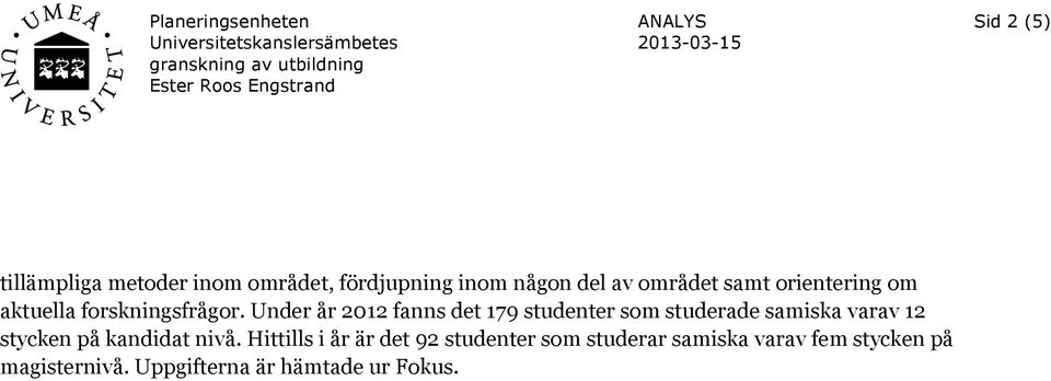 Under år 2012 fanns det 179 studenter som studerade samiska varav 12 stycken på