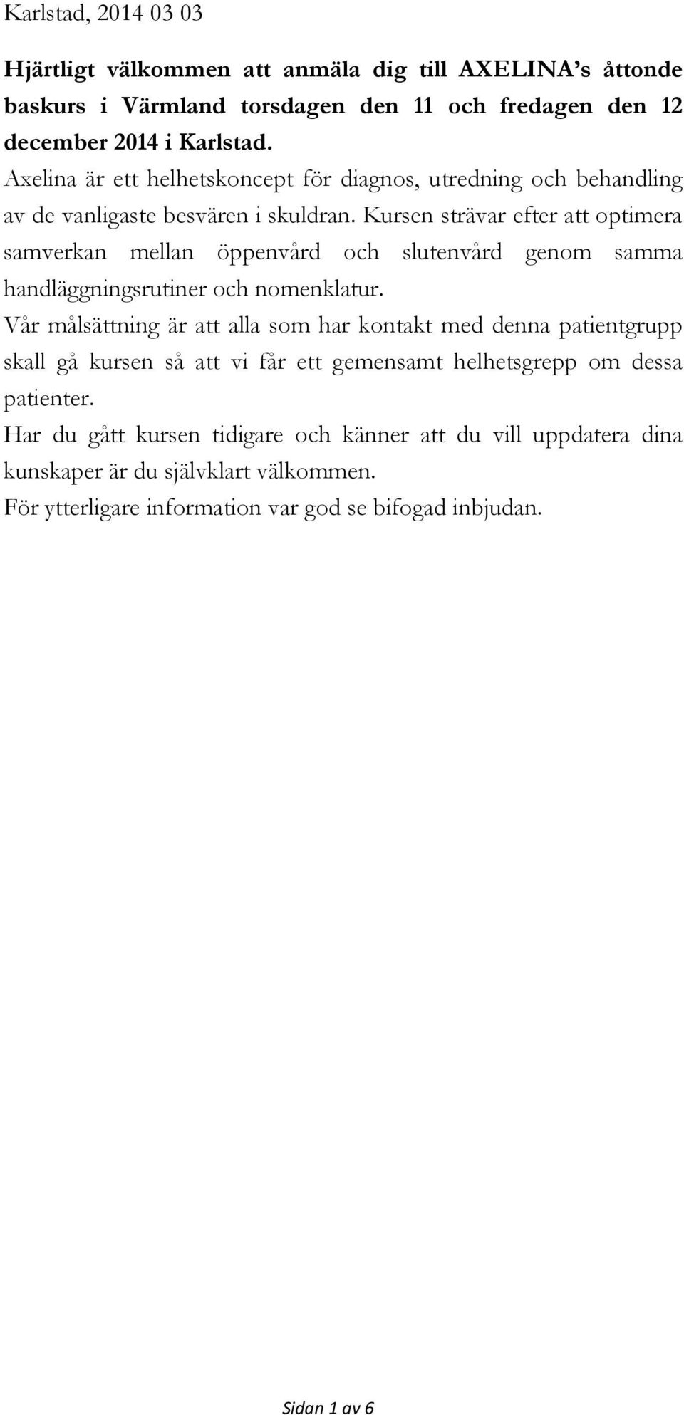 Kursen strävar efter att optimera samverkan mellan öppenvård och slutenvård genom samma handläggningsrutiner och nomenklatur.