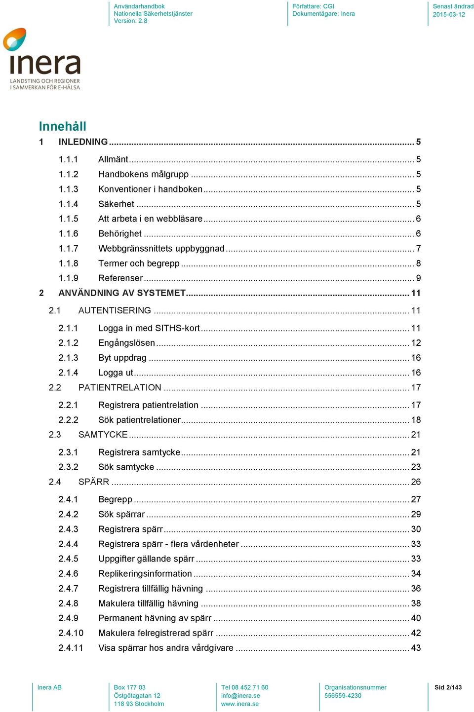 1.4 Logga ut... 16 2.2 PATIENTRELATION... 17 2.2.1 Registrera patientrelation... 17 2.2.2 Sök patientrelationer... 18 2.3 SAMTYCKE... 21 2.3.1 Registrera samtycke... 21 2.3.2 Sök samtycke... 23 2.