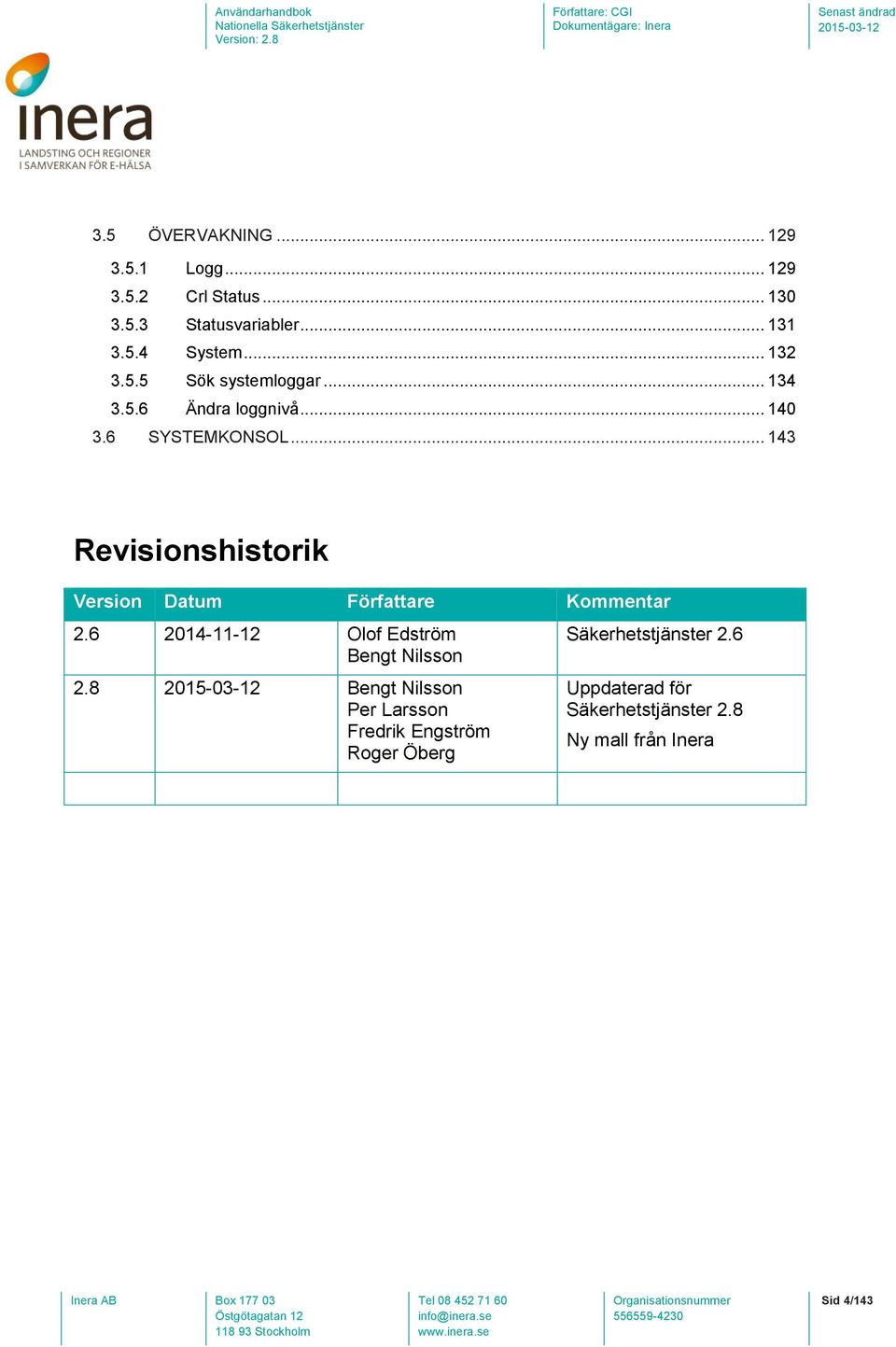 .. 143 Revisionshistorik Version Datum Författare Kommentar 2.6 2014-11-12 Olof Edström Bengt Nilsson 2.