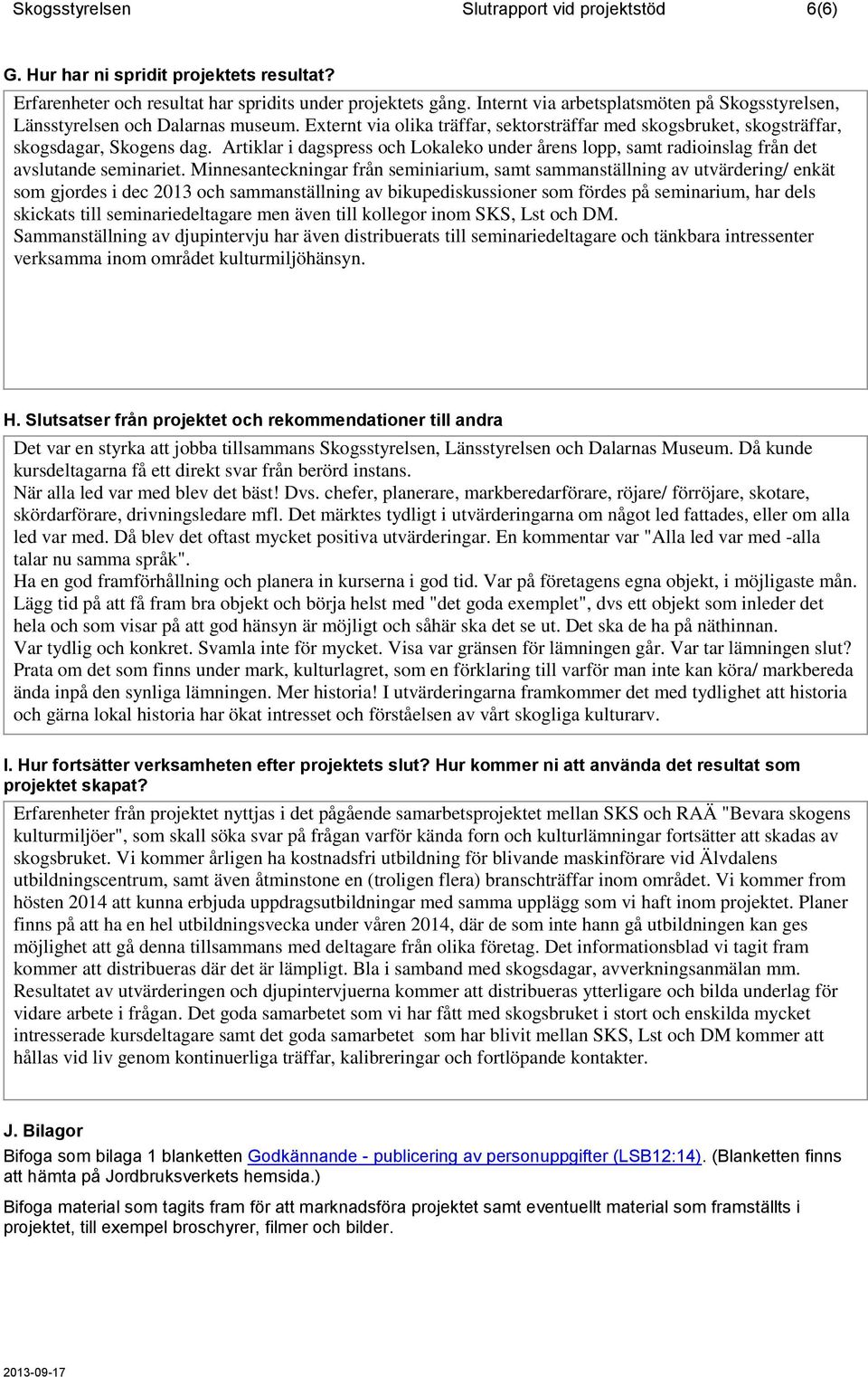 Artiklar i dagspress och Lokaleko under årens lopp, samt radioinslag från det avslutande seminariet.