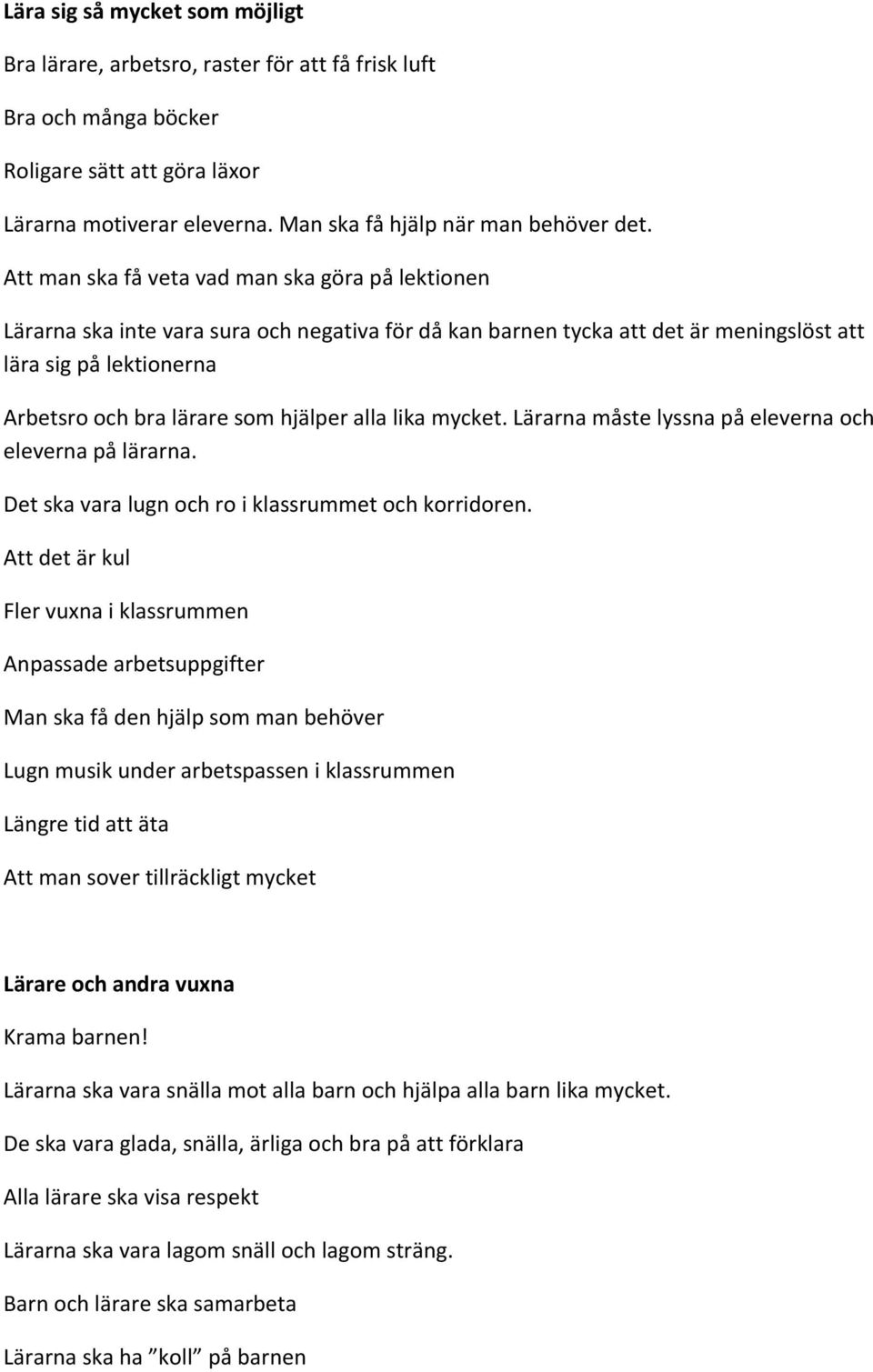 hjälper alla lika mycket. Lärarna måste lyssna på eleverna och eleverna på lärarna. Det ska vara lugn och ro i klassrummet och korridoren.