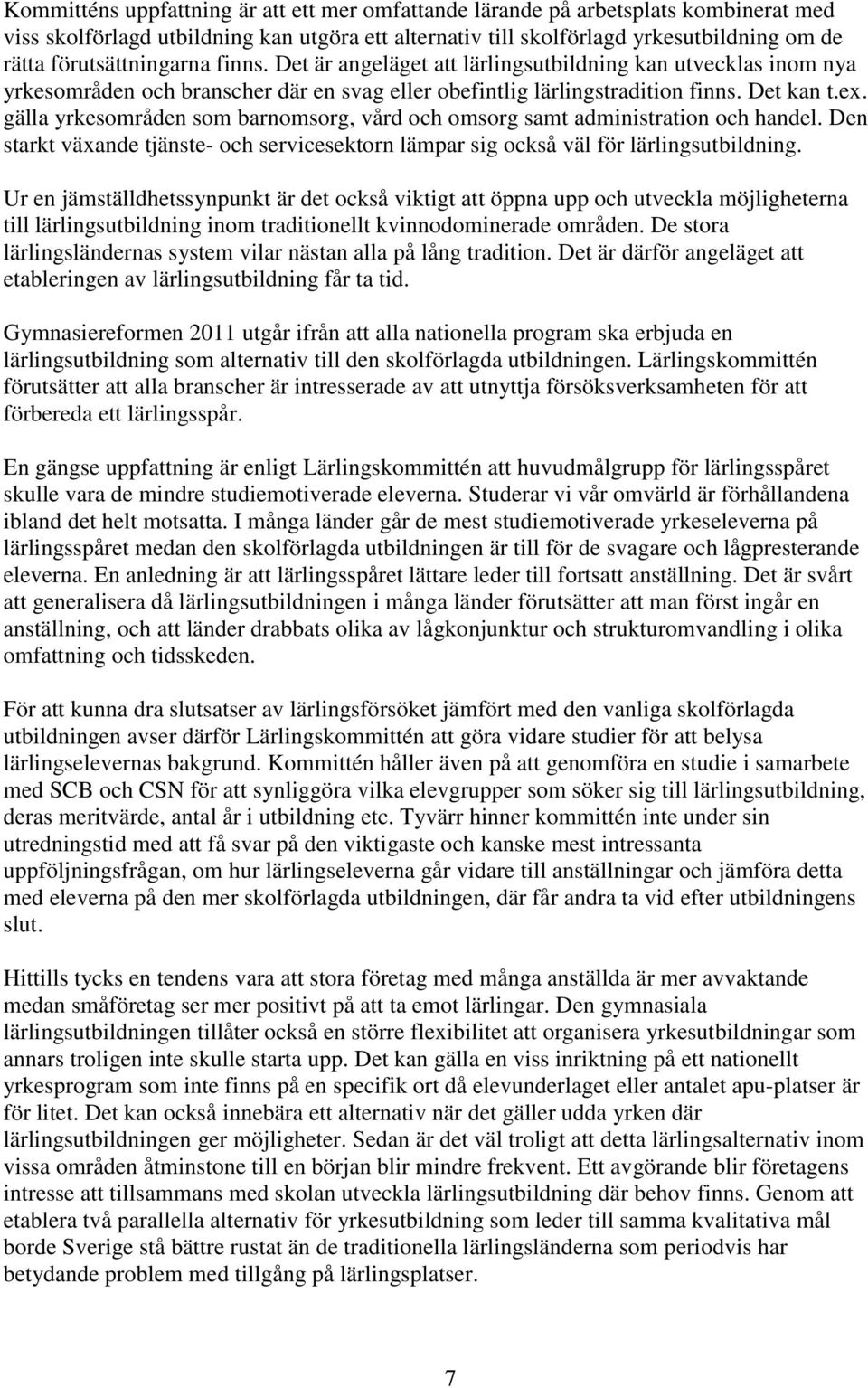 gälla yrkesområden som barnomsorg, vård och omsorg samt administration och handel. Den starkt växande tjänste- och servicesektorn lämpar sig också väl för lärlingsutbildning.