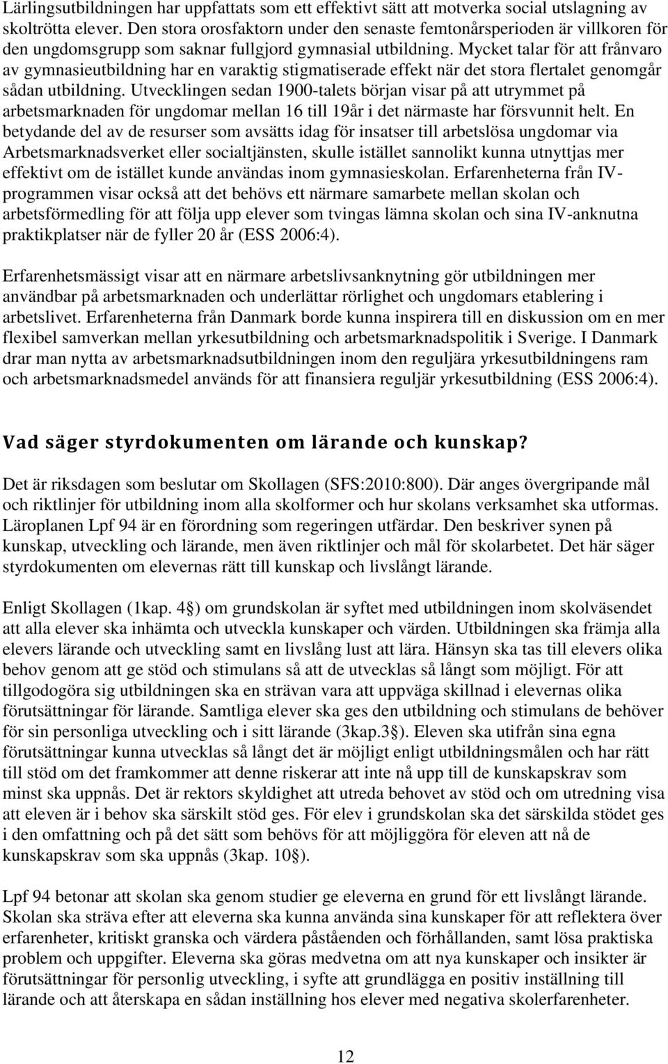 Mycket talar för att frånvaro av gymnasieutbildning har en varaktig stigmatiserade effekt när det stora flertalet genomgår sådan utbildning.