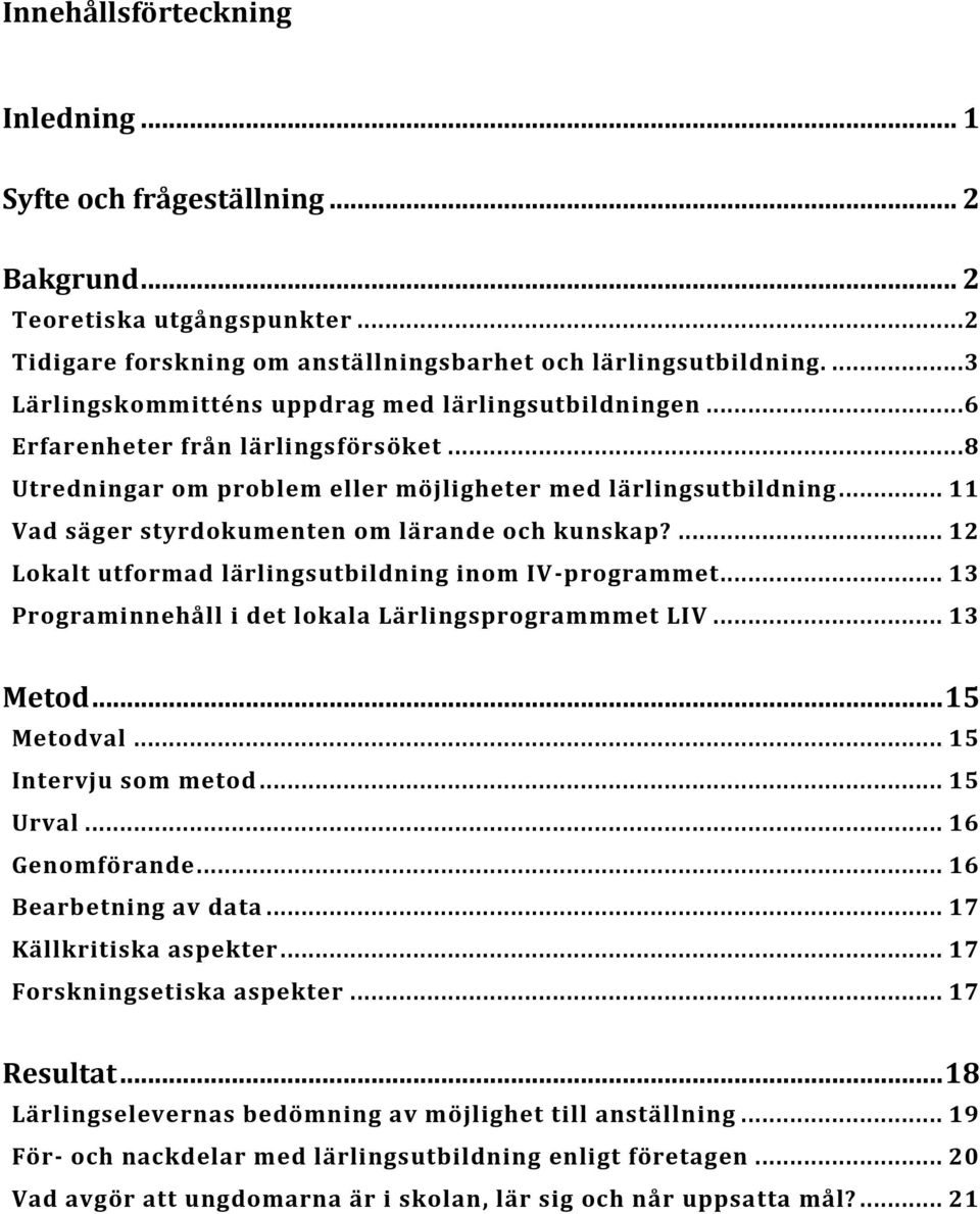 .. 11 Vad säger styrdokumenten om lärande och kunskap?... 12 Lokalt utformad lärlingsutbildning inom IV -programmet... 13 Programinnehåll i det lokala Lärlingsprogrammmet LIV... 13 Metod... 15 Metodval.