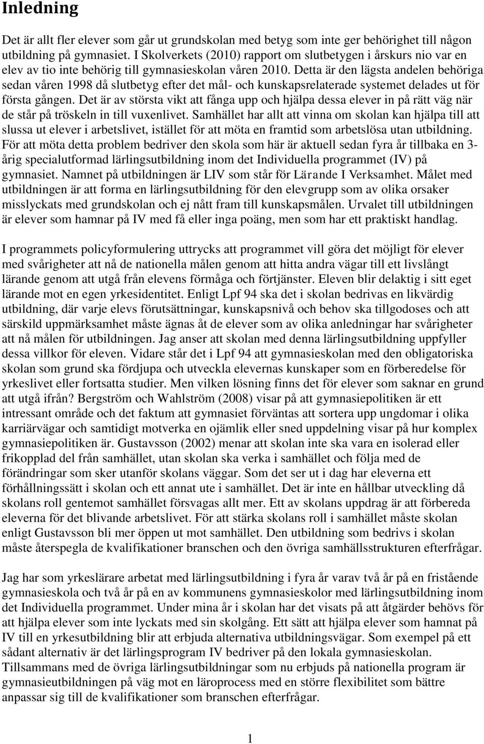 Detta är den lägsta andelen behöriga sedan våren 1998 då slutbetyg efter det mål- och kunskapsrelaterade systemet delades ut för första gången.