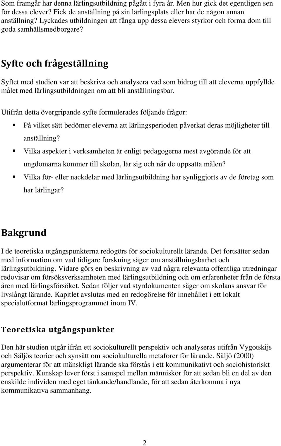 Syfte och frågeställning Syftet med studien var att beskriva och analysera vad som bidrog till att eleverna uppfyllde målet med lärlingsutbildningen om att bli anställningsbar.