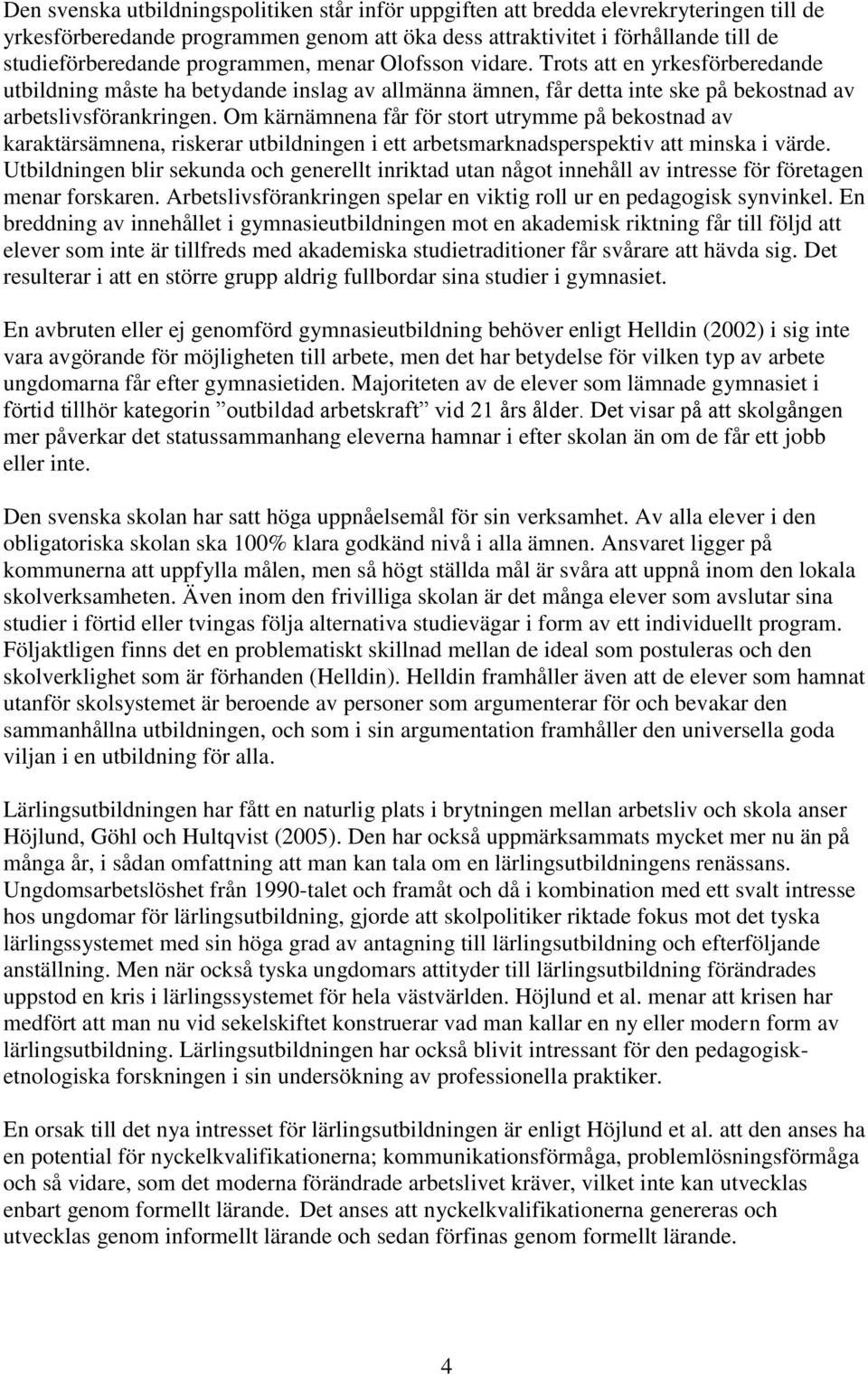 Om kärnämnena får för stort utrymme på bekostnad av karaktärsämnena, riskerar utbildningen i ett arbetsmarknadsperspektiv att minska i värde.