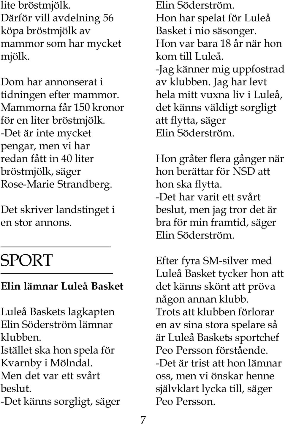 SPORT Elin lämnar Luleå Basket Luleå Baskets lagkapten Elin Söderström lämnar klubben. Istället ska hon spela för Kvarnby i Mölndal. Men det var ett svårt beslut.