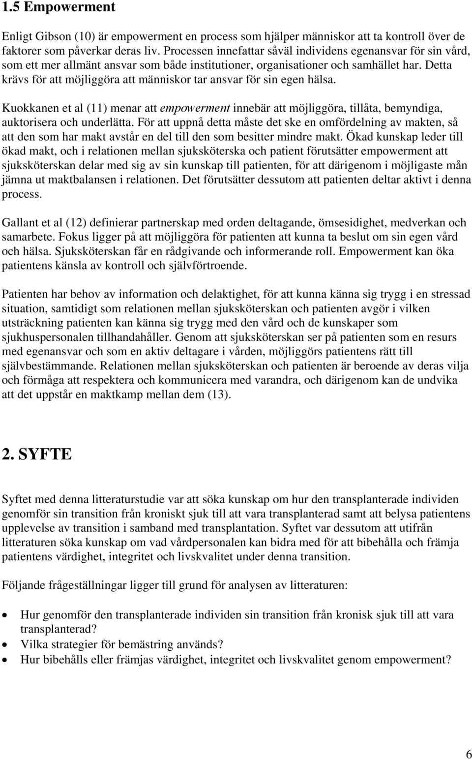 Detta krävs för att möjliggöra att människor tar ansvar för sin egen hälsa. Kuokkanen et al (11) menar att empowerment innebär att möjliggöra, tillåta, bemyndiga, auktorisera och underlätta.