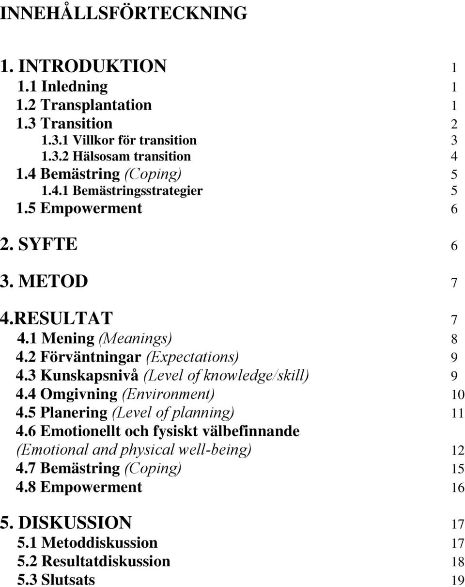 2 Förväntningar (Expectations) 9 4.3 Kunskapsnivå (Level of knowledge/skill) 9 4.4 Omgivning (Environment) 10 4.5 Planering (Level of planning) 11 4.