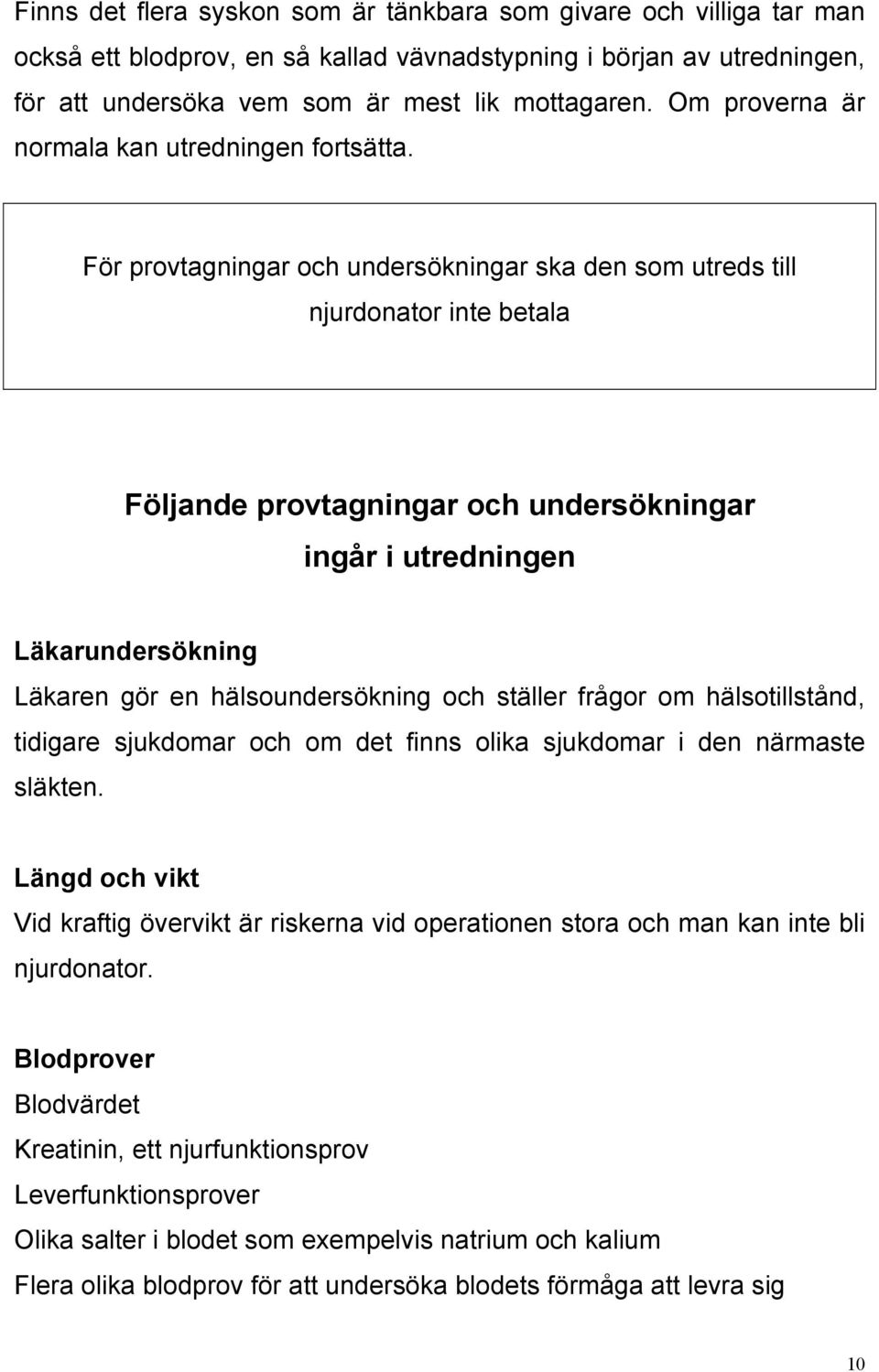 För provtagningar och undersökningar ska den som utreds till njurdonator inte betala Följande provtagningar och undersökningar ingår i utredningen Läkarundersökning Läkaren gör en hälsoundersökning