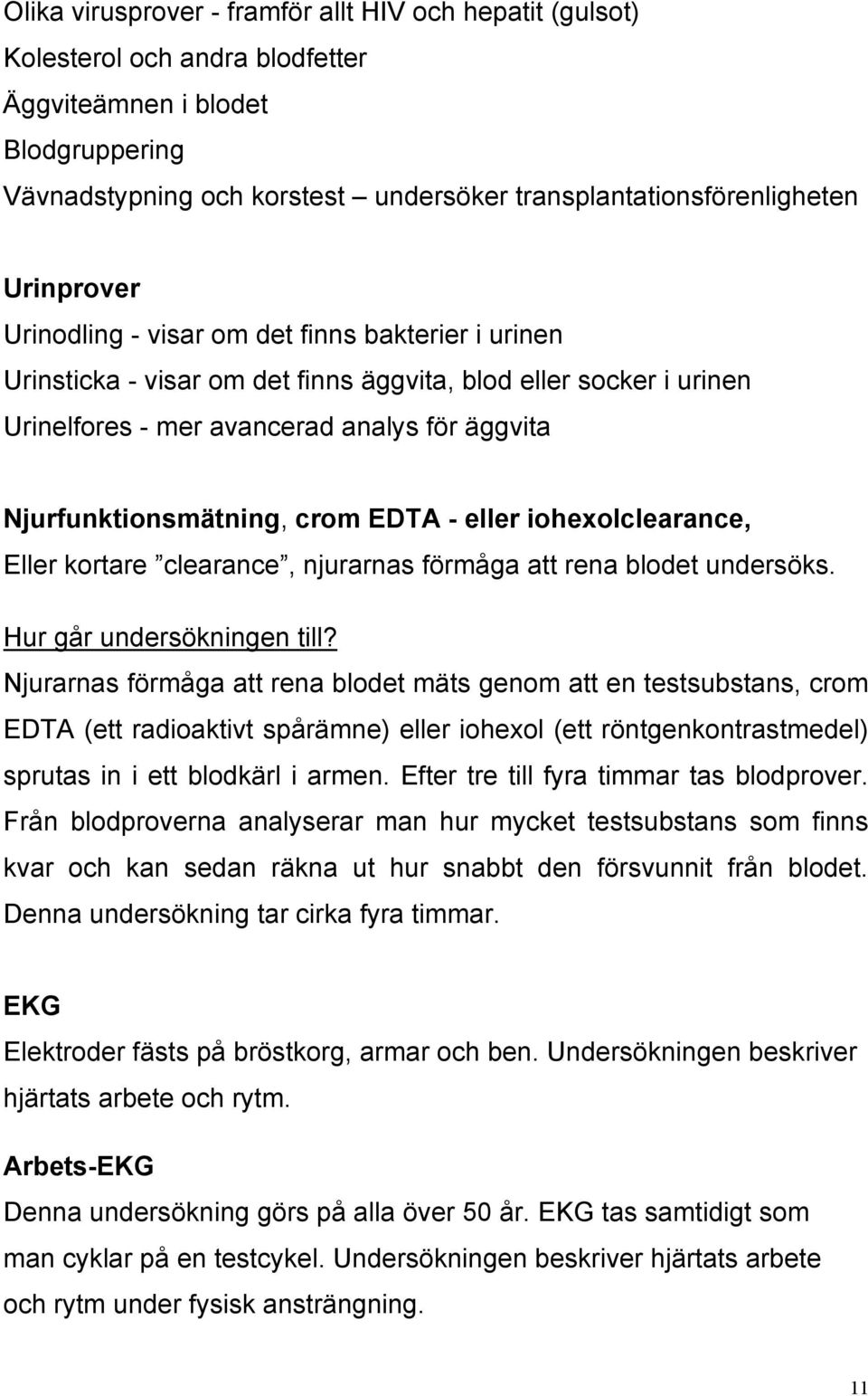 crom EDTA - eller iohexolclearance, Eller kortare clearance, njurarnas förmåga att rena blodet undersöks. Hur går undersökningen till?