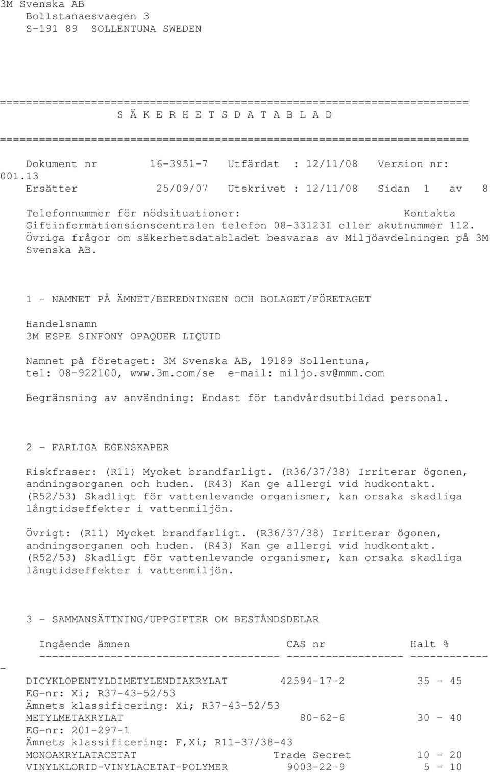 13 Ersätter 25/09/07 Utskrivet : 12/11/08 Sidan 1 av 8 Telefonnummer för nödsituationer: Kontakta Giftinformationsionscentralen telefon 08-331231 eller akutnummer 112.