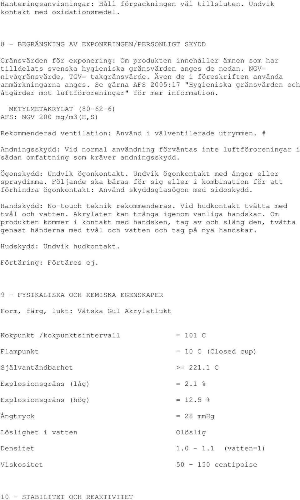 NGV= nivågränsvärde, TGV= takgränsvärde. Även de i föreskriften använda anmärkningarna anges. Se gärna AFS 2005:17 "Hygieniska gränsvärden och åtgärder mot luftföroreningar" för mer information.