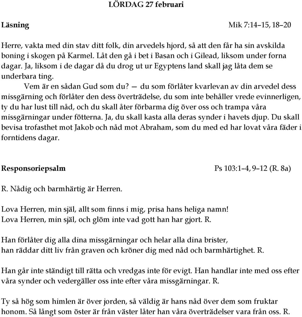 du som förlåter kvarlevan av din arvedel dess missgärning och förlåter den dess överträdelse, du som inte behåller vrede evinnerligen, ty du har lust till nåd, och du skall åter förbarma dig över oss