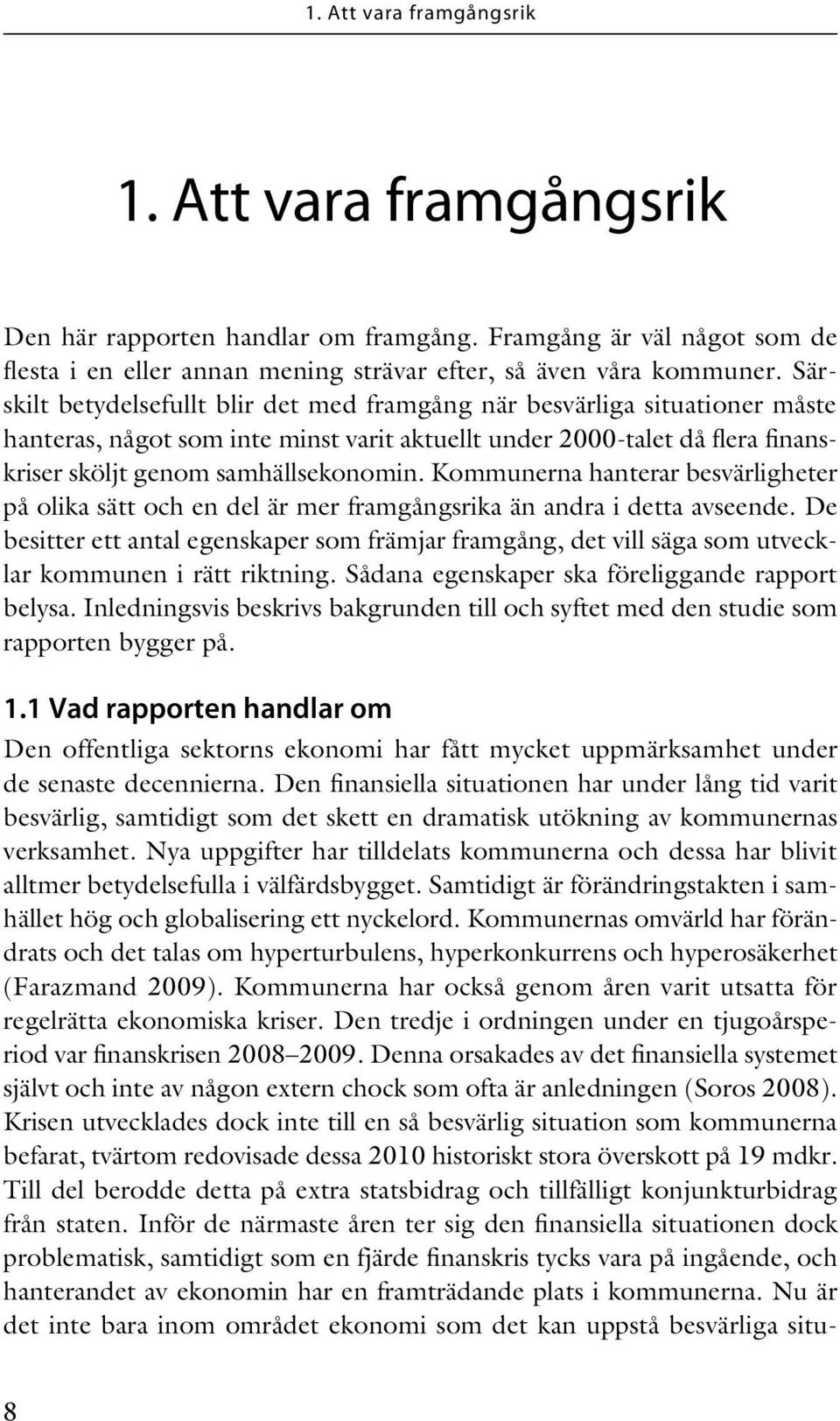 Kommunerna hanterar besvärligheter på olika sätt och en del är mer framgångsrika än andra i detta avseende.
