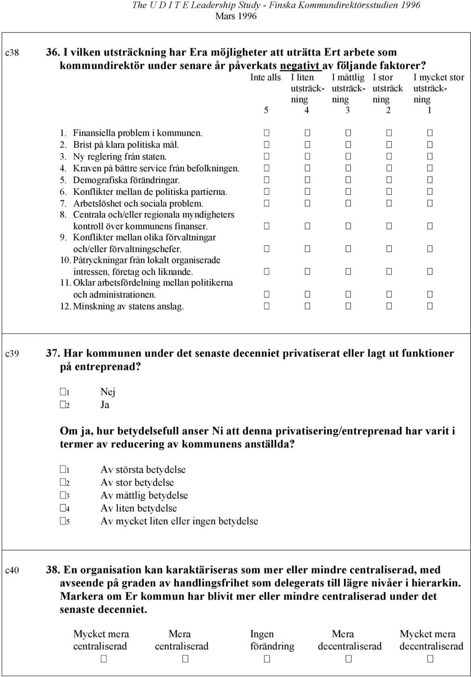 4. Kraven på bättre service från befolkningen. 5. Demografiska förändringar. 6. Konflikter mellan de politiska partierna. 7. Arbetslöshet och sociala problem. 8.