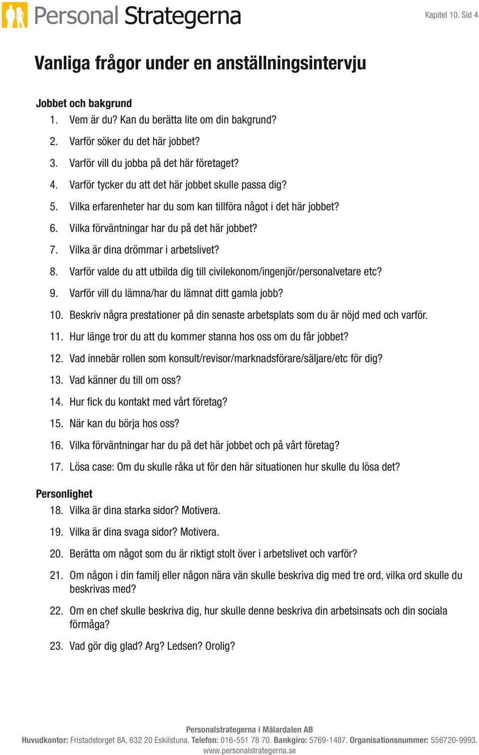 Vilka förväntningar har du på det här jobbet? 7. Vilka är dina drömmar i arbetslivet? 8. Varför valde du att utbilda dig till civilekonom/ingenjör/personalvetare etc? 9.