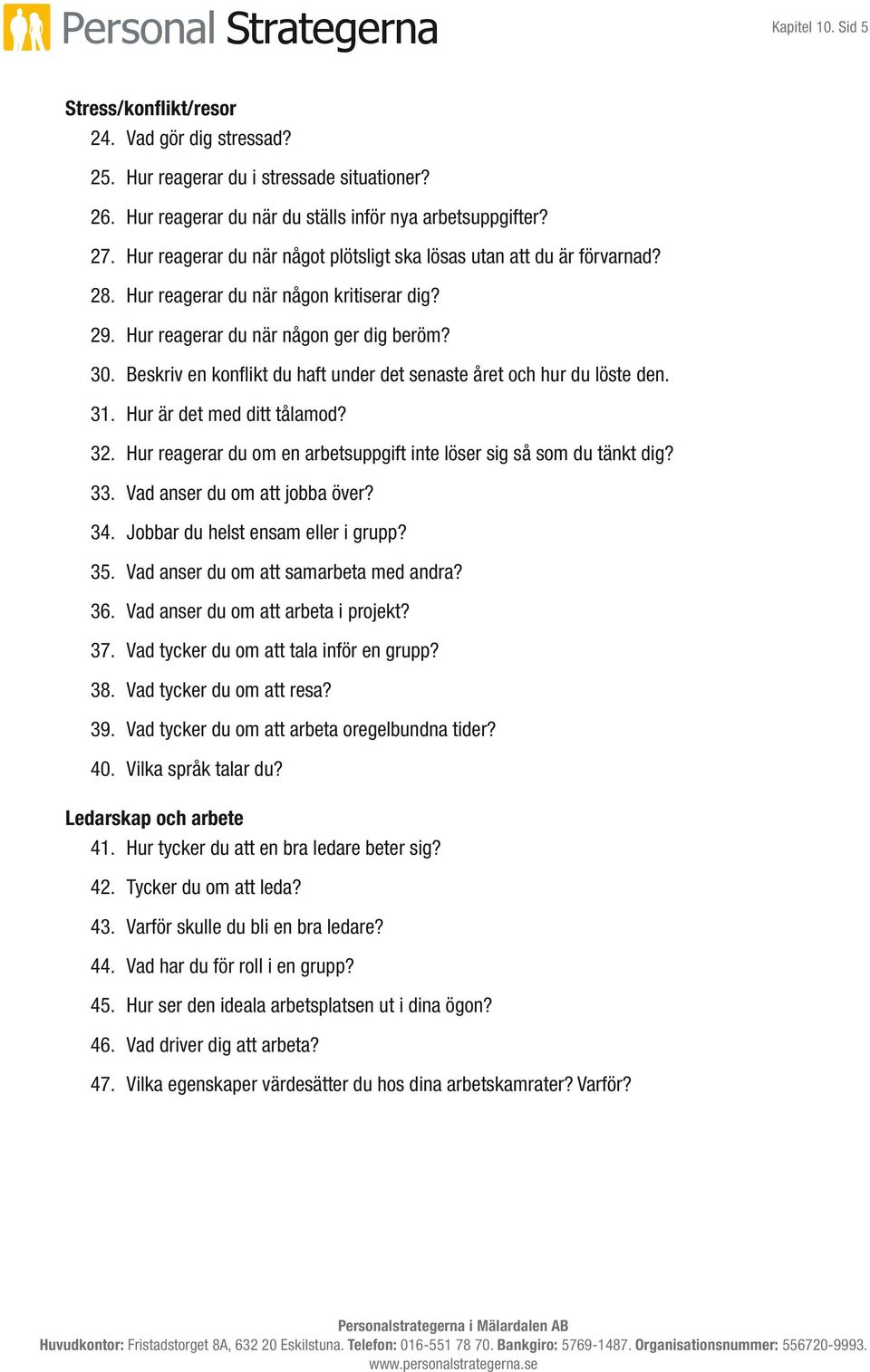 Beskriv en konflikt du haft under det senaste året och hur du löste den. 31. Hur är det med ditt tålamod? 32. Hur reagerar du om en arbetsuppgift inte löser sig så som du tänkt dig? 33.