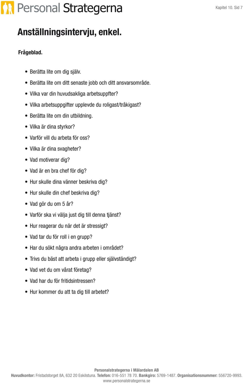 Vad är en bra chef för dig? Hur skulle dina vänner beskriva dig? Hur skulle din chef beskriva dig? Vad gör du om 5 år? Varför ska vi välja just dig till denna tjänst?