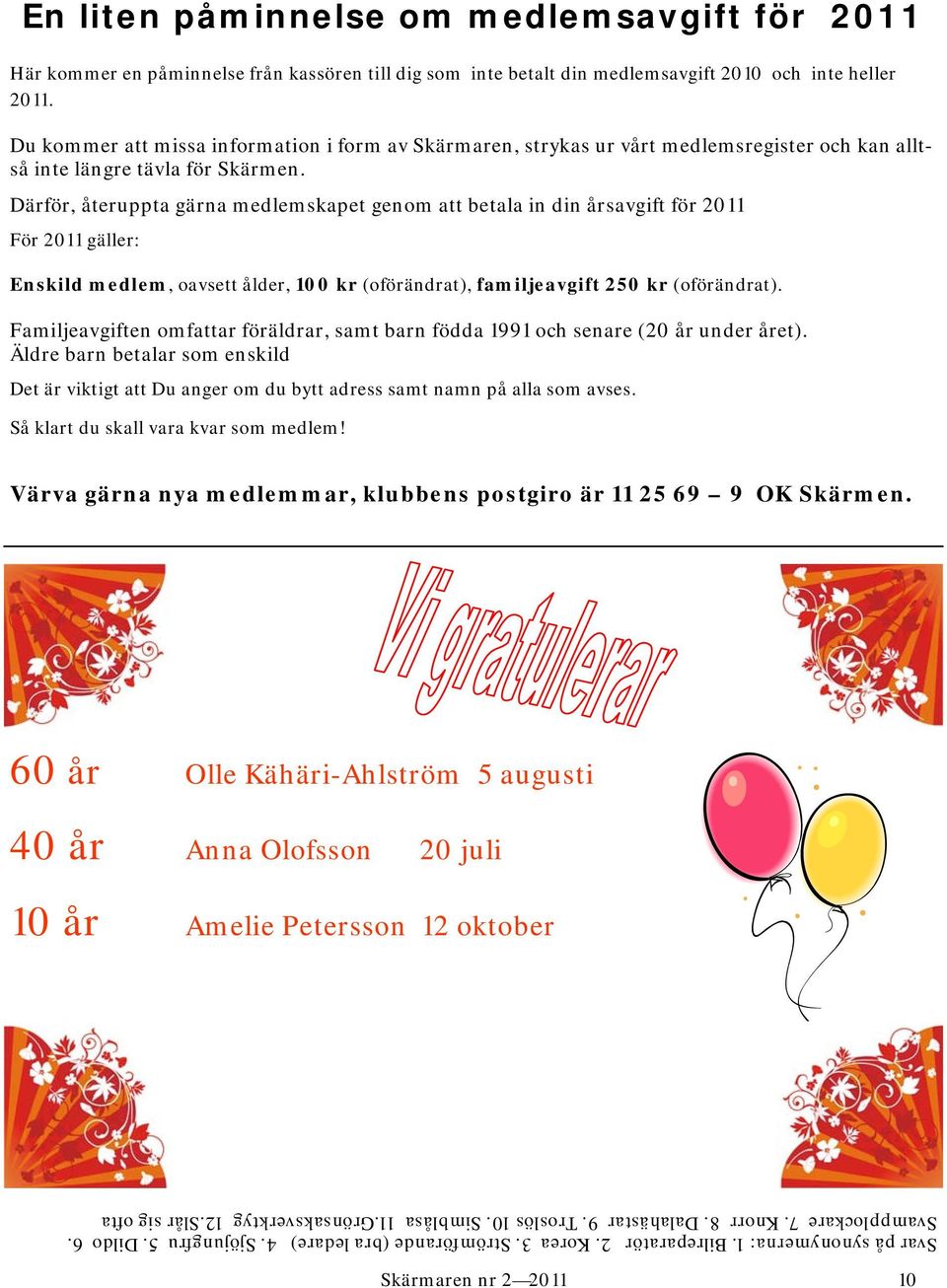 Därför, återuppta gärna medlemskapet genom att betala in din årsavgift för 2011 För 2011 gäller: Enskild medlem, oavsett ålder, 100 kr (oförändrat), familjeavgift 250 kr (oförändrat).
