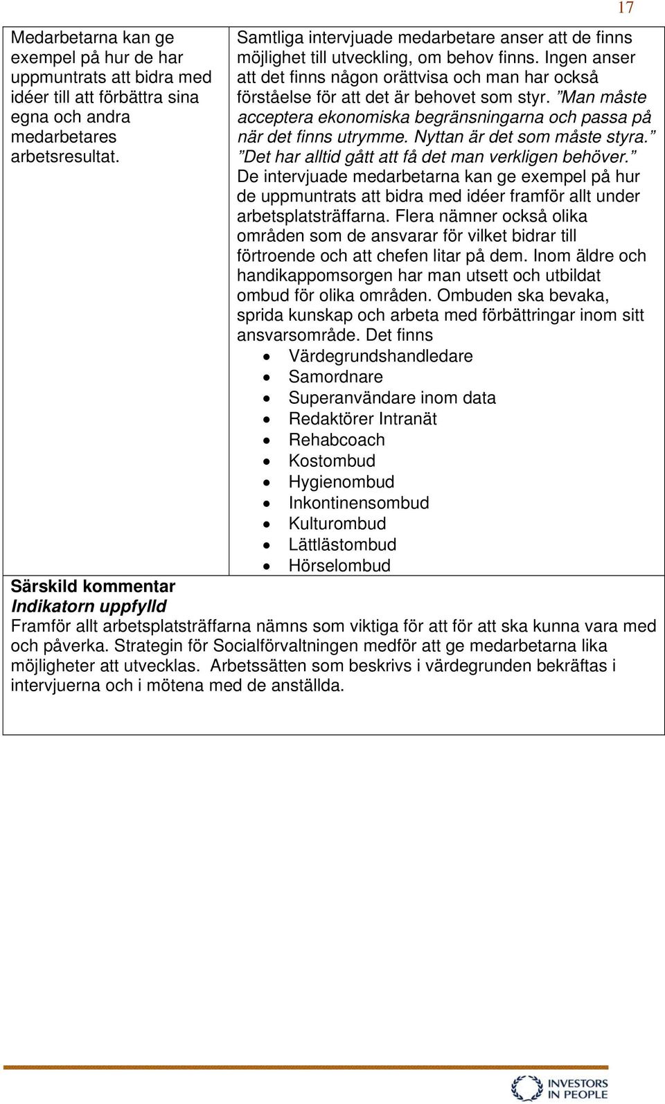 Ingen anser att det finns någon orättvisa och man har också förståelse för att det är behovet som styr. Man måste acceptera ekonomiska begränsningarna och passa på när det finns utrymme.