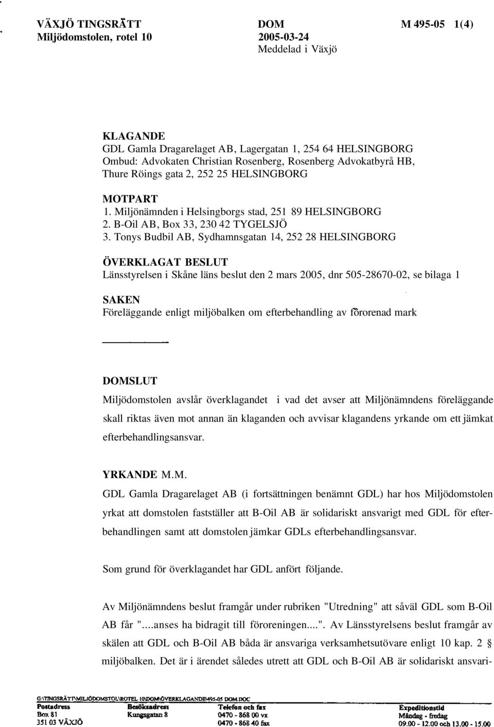 Tonys Budbil AB, Sydhamnsgatan 14, 252 28 HELSINGBORG ÖVERKLAGAT BESLUT Länsstyrelsen i Skåne läns beslut den 2 mars 2005, dnr 505-28670-02, se bilaga 1 SAKEN Föreläggande enligt miljöbalken om