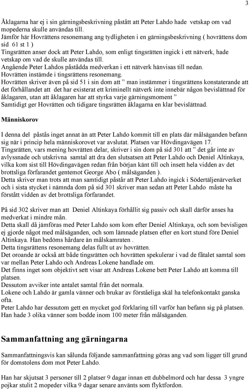 vetskap om vad de skulle användas till. Angående Peter Lahdos påstådda medverkan i ett nätverk hänvisas till nedan. Hovrätten instämde i tingsrättens resonemang.